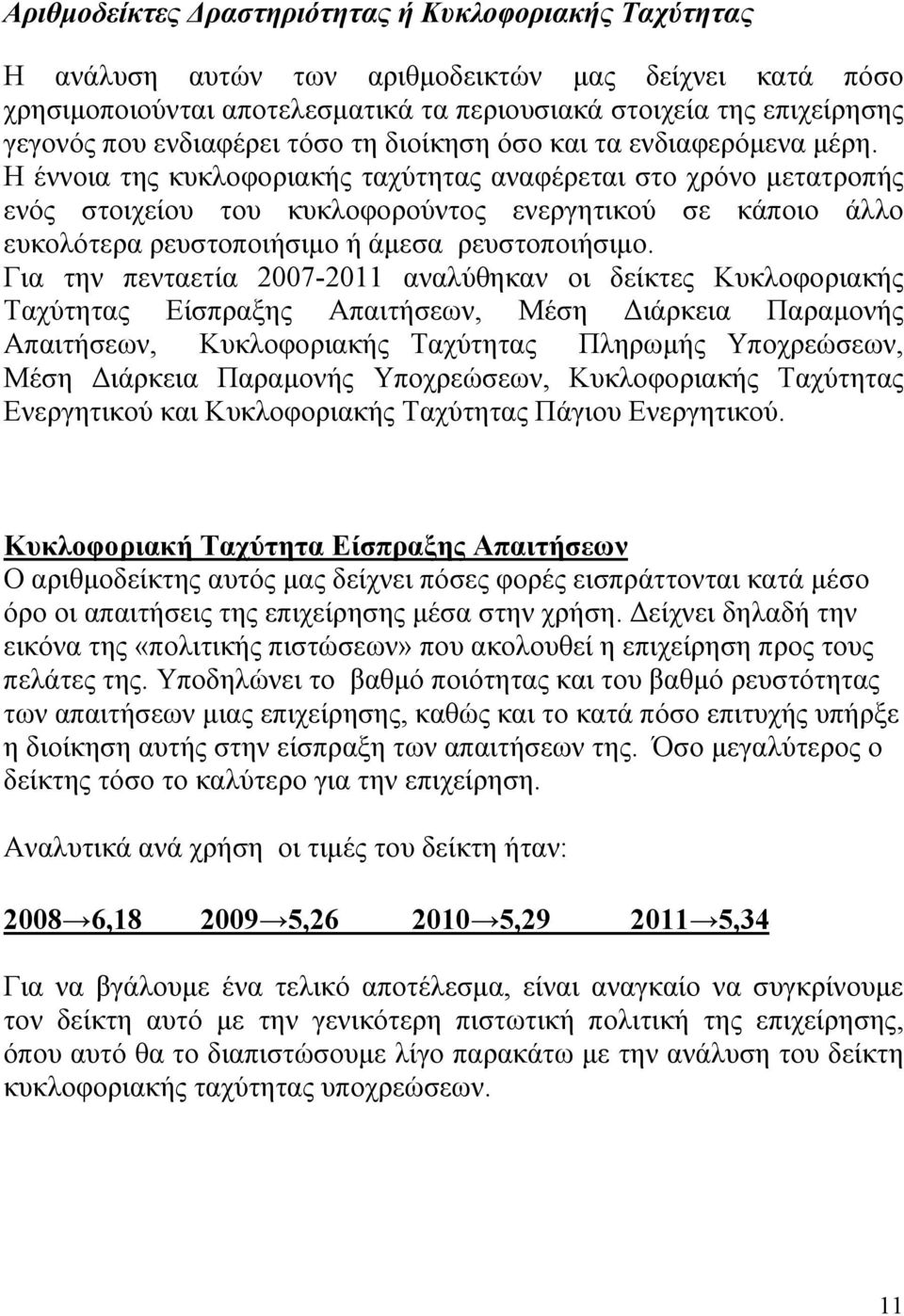 Η έννοια της κυκλοφοριακής ταχύτητας αναφέρεται στο χρόνο μετατροπής ενός στοιχείου του κυκλοφορούντος ενεργητικού σε κάποιο άλλο ευκολότερα ρευστοποιήσιμο ή άμεσα ρευστοποιήσιμο.