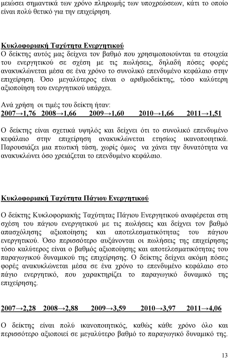 το συνολικό επενδυμένο κεφάλαιο στην επιχείρηση. Όσο μεγαλύτερος είναι ο αριθμοδείκτης, τόσο καλύτερη αξιοποίηση του ενεργητικού υπάρχει.