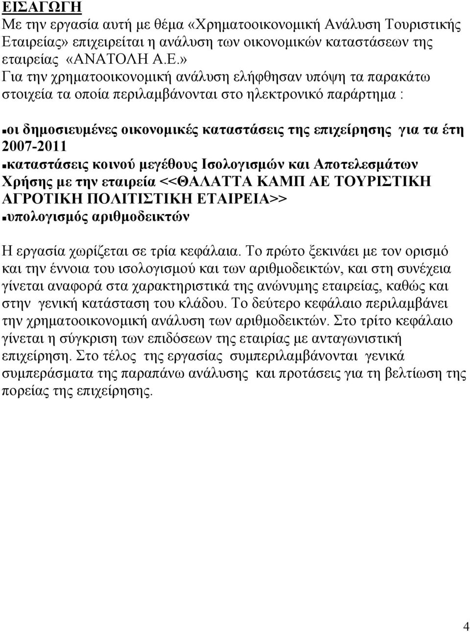 μεγέθους Ισολογισμών και Αποτελεσμάτων Χρήσης με την εταιρεία <<ΘΑΛΑΤΤΑ ΚΑΜΠ ΑΕ ΤΟΥΡΙΣΤΙΚΗ ΑΓΡΟΤΙΚΗ ΠΟΛΙΤΙΣΤΙΚΗ ΕΤΑΙΡΕΙΑ>> υπολογισμός αριθμοδεικτών Η εργασία χωρίζεται σε τρία κεφάλαια.