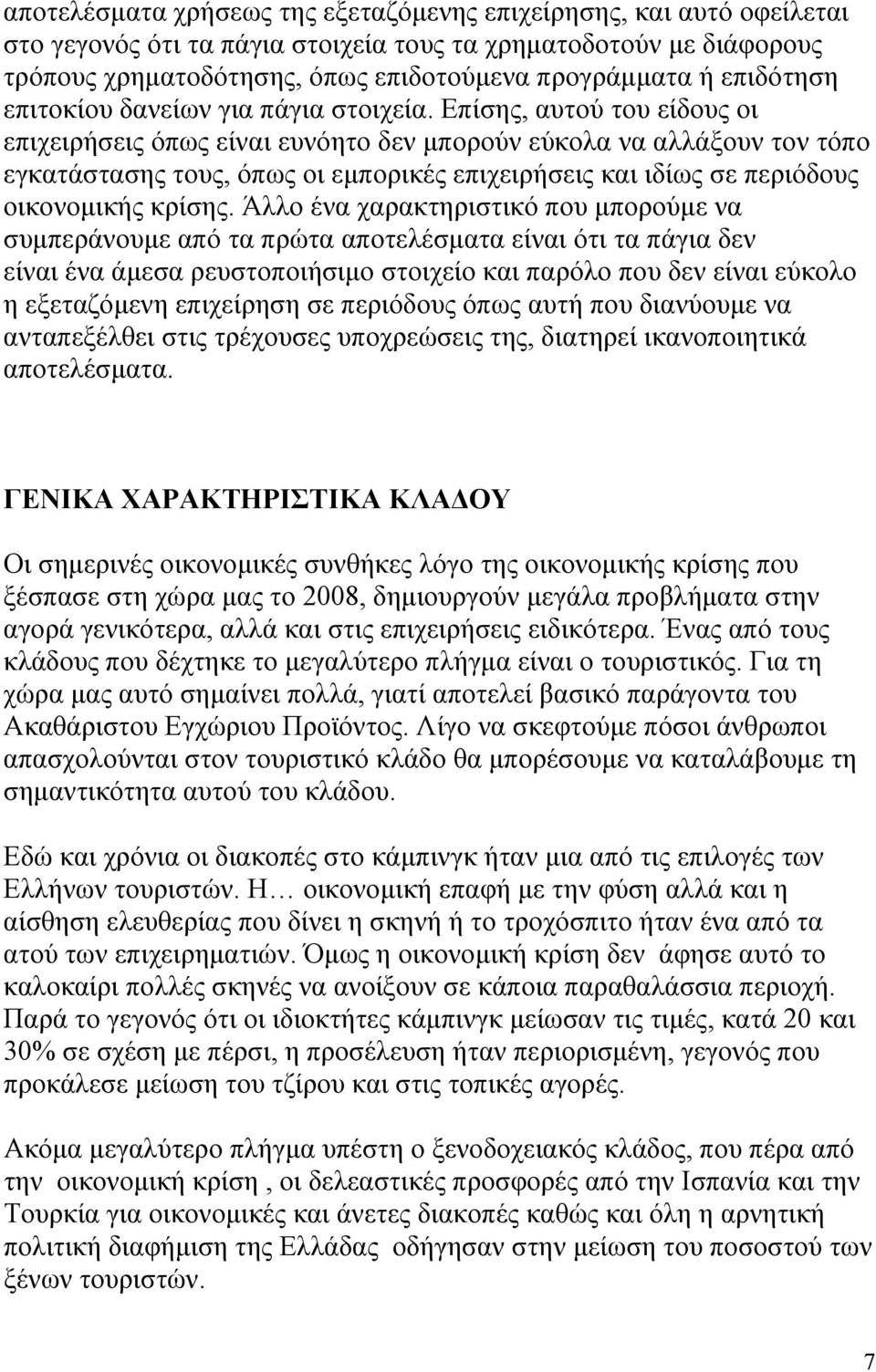 Επίσης, αυτού του είδους οι επιχειρήσεις όπως είναι ευνόητο δεν μπορούν εύκολα να αλλάξουν τον τόπο εγκατάστασης τους, όπως οι εμπορικές επιχειρήσεις και ιδίως σε περιόδους οικονομικής κρίσης.