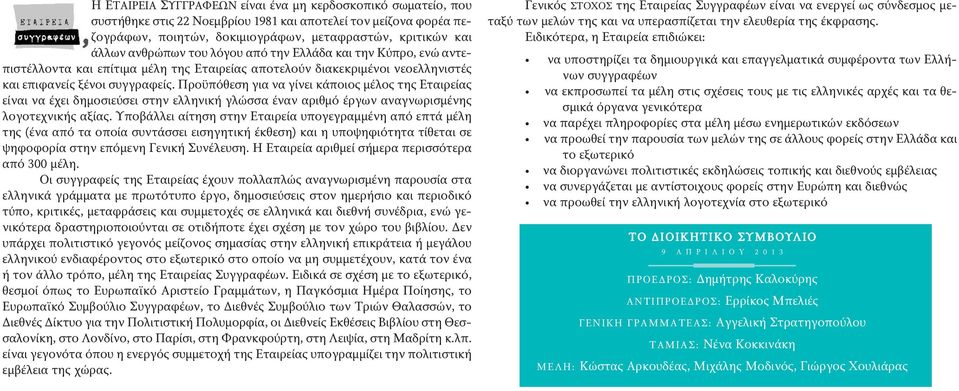 Προϋπόθεση για να γίνει κάποιος μέλος της Εταιρείας είναι να έχει δημοσιεύσει στην ελληνική γλώσσα έναν αριθμό έργων αναγνωρισμένης λογοτεχνικής αξίας.