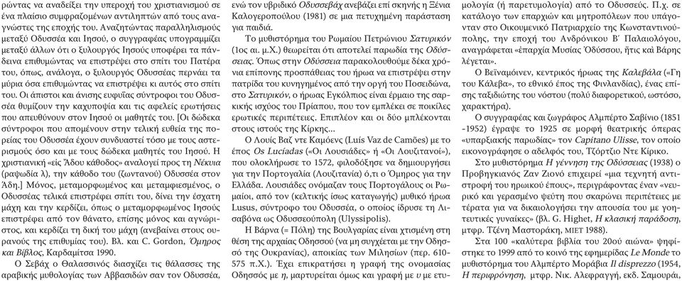 ανάλογα, ο ξυλουργός Οδυσσέας περνάει τα μύρια όσα επιθυμώντας να επιστρέψει κι αυτός στο σπίτι του.