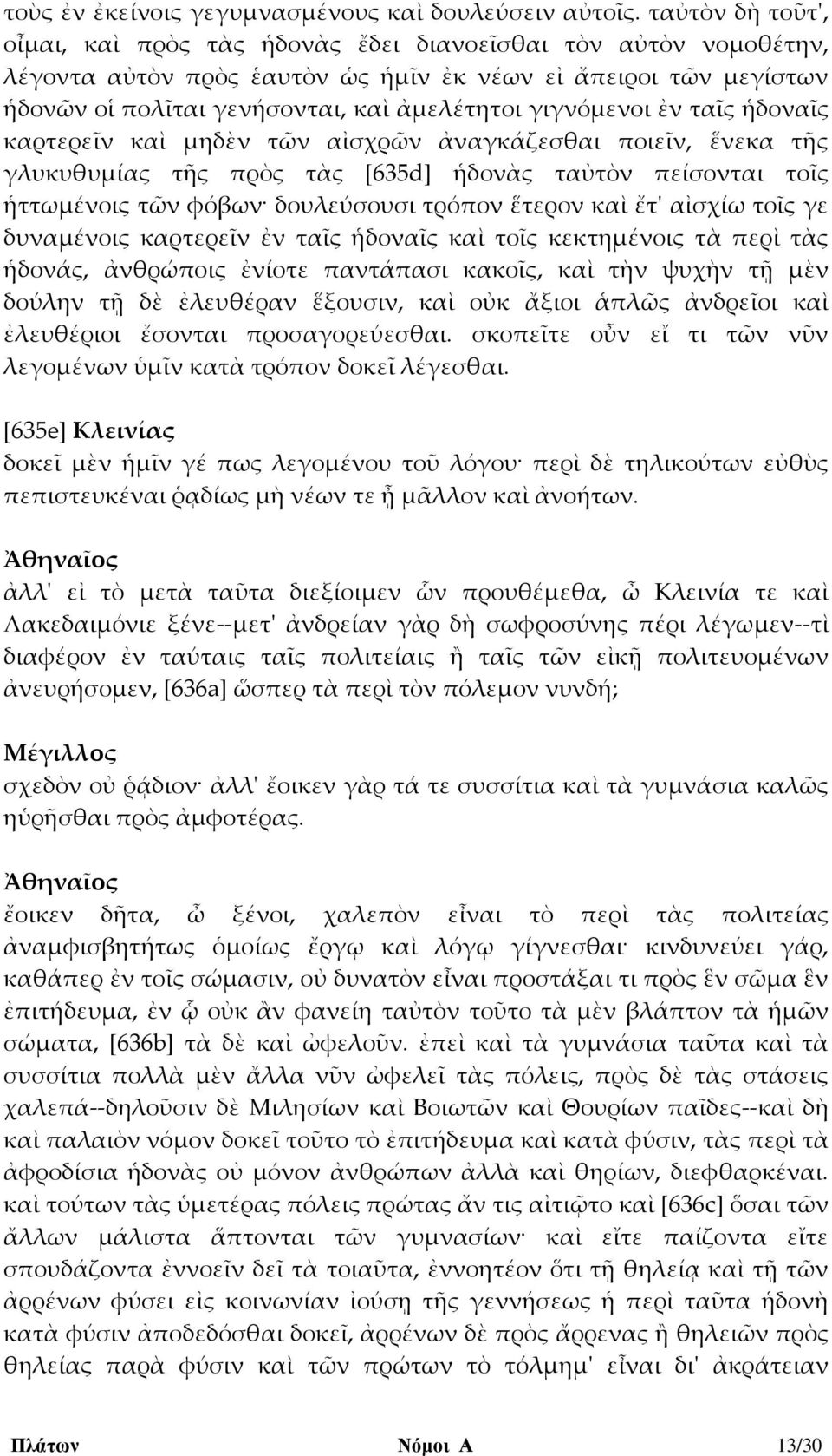 γιγνόμενοι ἐν ταῖς ἡδοναῖς καρτερεῖν καὶ μηδὲν τῶν αἰσχρῶν ἀναγκάζεσθαι ποιεῖν, ἕνεκα τῆς γλυκυθυμίας τῆς πρὸς τὰς [635d] ἡδονὰς ταὐτὸν πείσονται τοῖς ἡττωμένοις τῶν φόβων δουλεύσουσι τρόπον ἕτερον