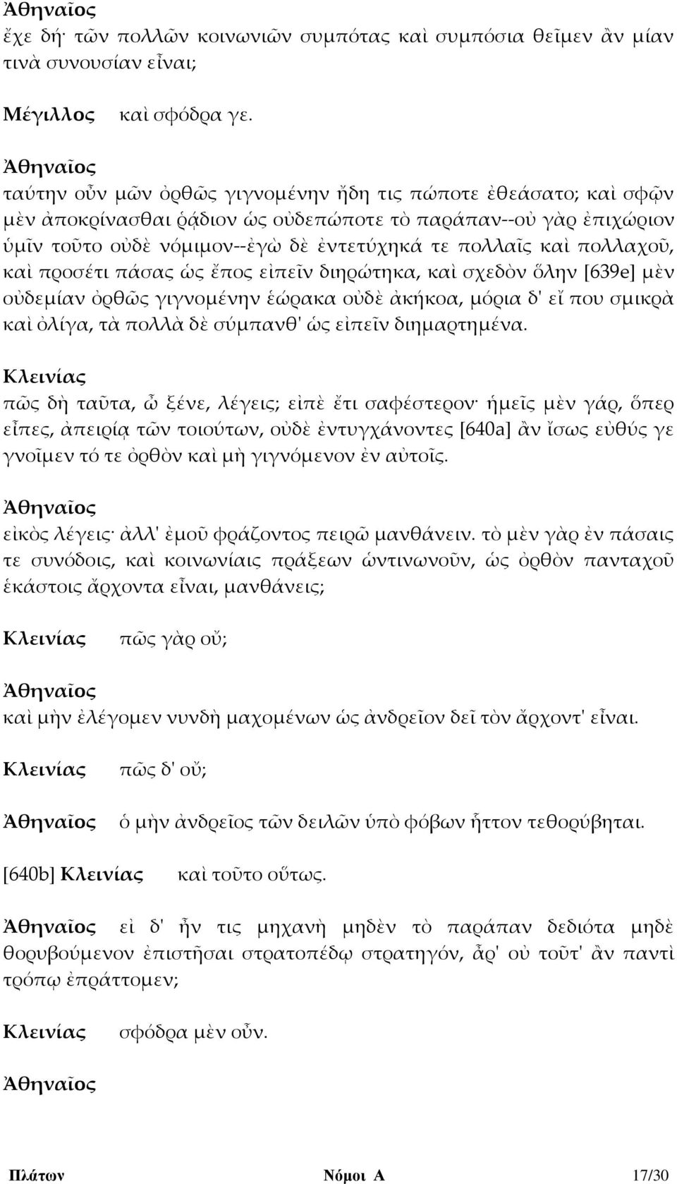 πολλαχοῦ, καὶ προσέτι πάσας ὡς ἔπος εἰπεῖν διηρώτηκα, καὶ σχεδὸν ὅλην [639e] μὲν οὐδεμίαν ὀρθῶς γιγνομένην ἑώρακα οὐδὲ ἀκήκοα, μόρια δ' εἴ που σμικρὰ καὶ ὀλίγα, τὰ πολλὰ δὲ σύμπανθ' ὡς εἰπεῖν