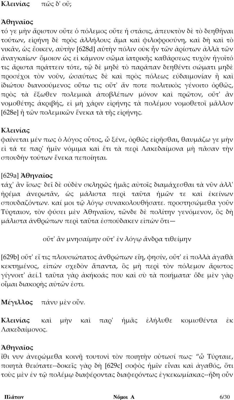 πόλεως εὐδαιμονίαν ἢ καὶ ἰδιώτου διανοούμενος οὕτω τις οὔτ' ἄν ποτε πολιτικὸς γένοιτο ὀρθῶς, πρὸς τὰ ἔξωθεν πολεμικὰ ἀποβλέπων μόνον καὶ πρῶτον, οὔτ' ἂν νομοθέτης ἀκριβής, εἰ μὴ χάριν εἰρήνης τὰ