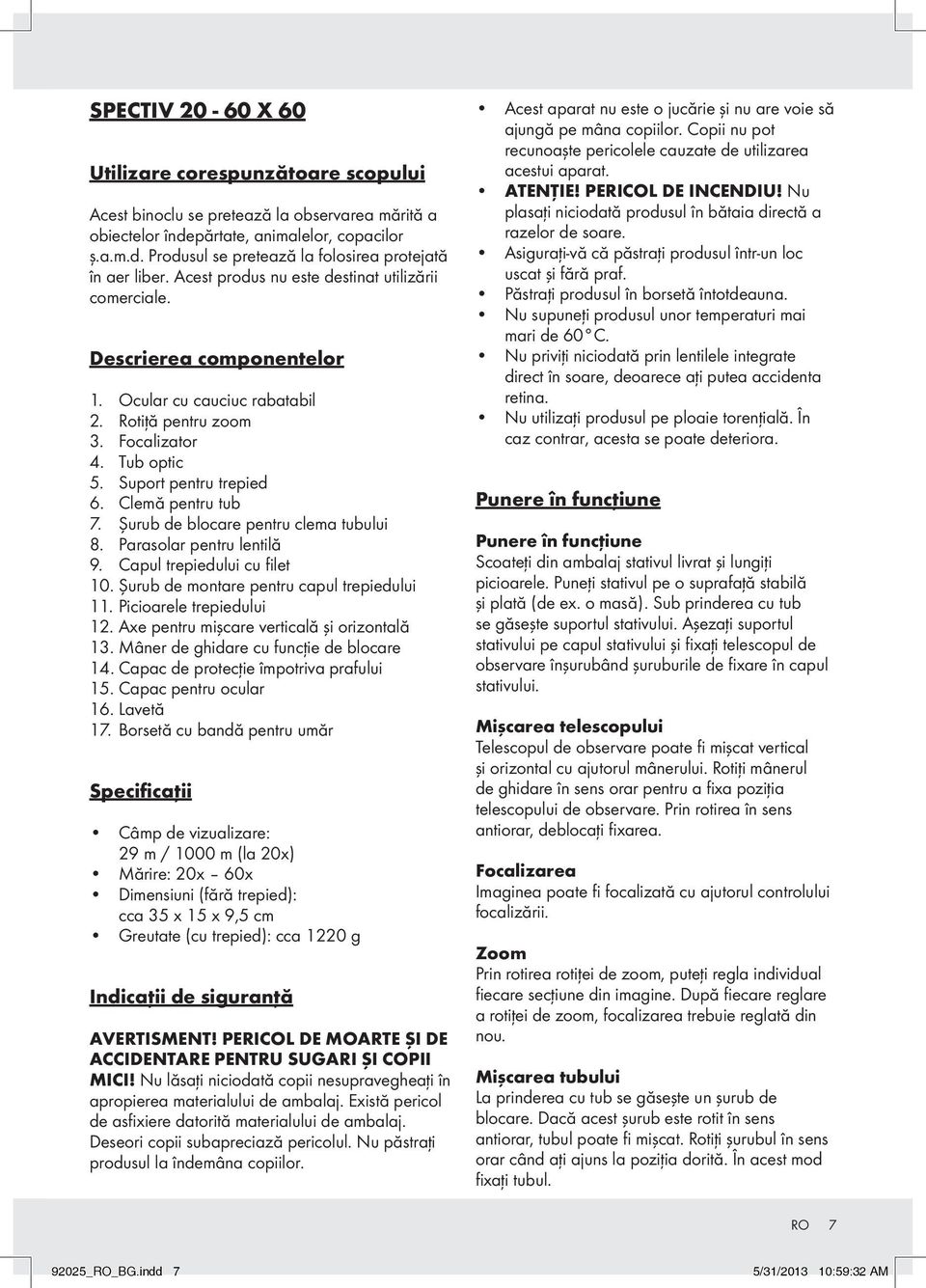 Clemă pentru tub 7. Şurub de blocare pentru clema tubului 8. Parasolar pentru lentilă 9. Capul trepiedului cu filet 10. Şurub de montare pentru capul trepiedului 11. Picioarele trepiedului 12.