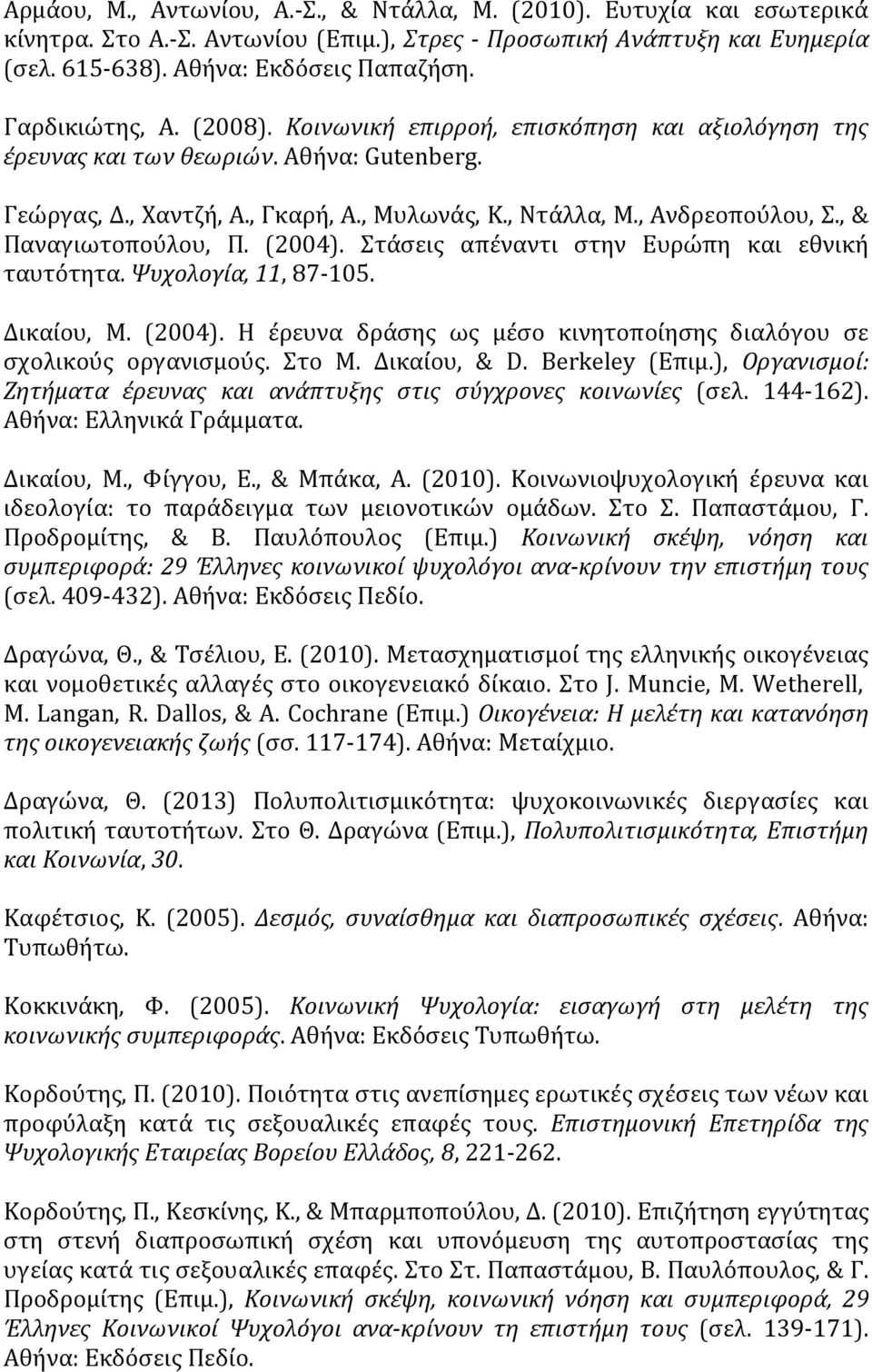 , & Παναγιωτοπούλου, Π. (2004). Στάσεις απέναντι στην Ευρώπη και εθνική ταυτότητα. Ψυχολογία, 11, 87-105. Δικαίου, Μ. (2004). Η έρευνα δράσης ως μέσο κινητοποίησης διαλόγου σε σχολικούς οργανισμούς.