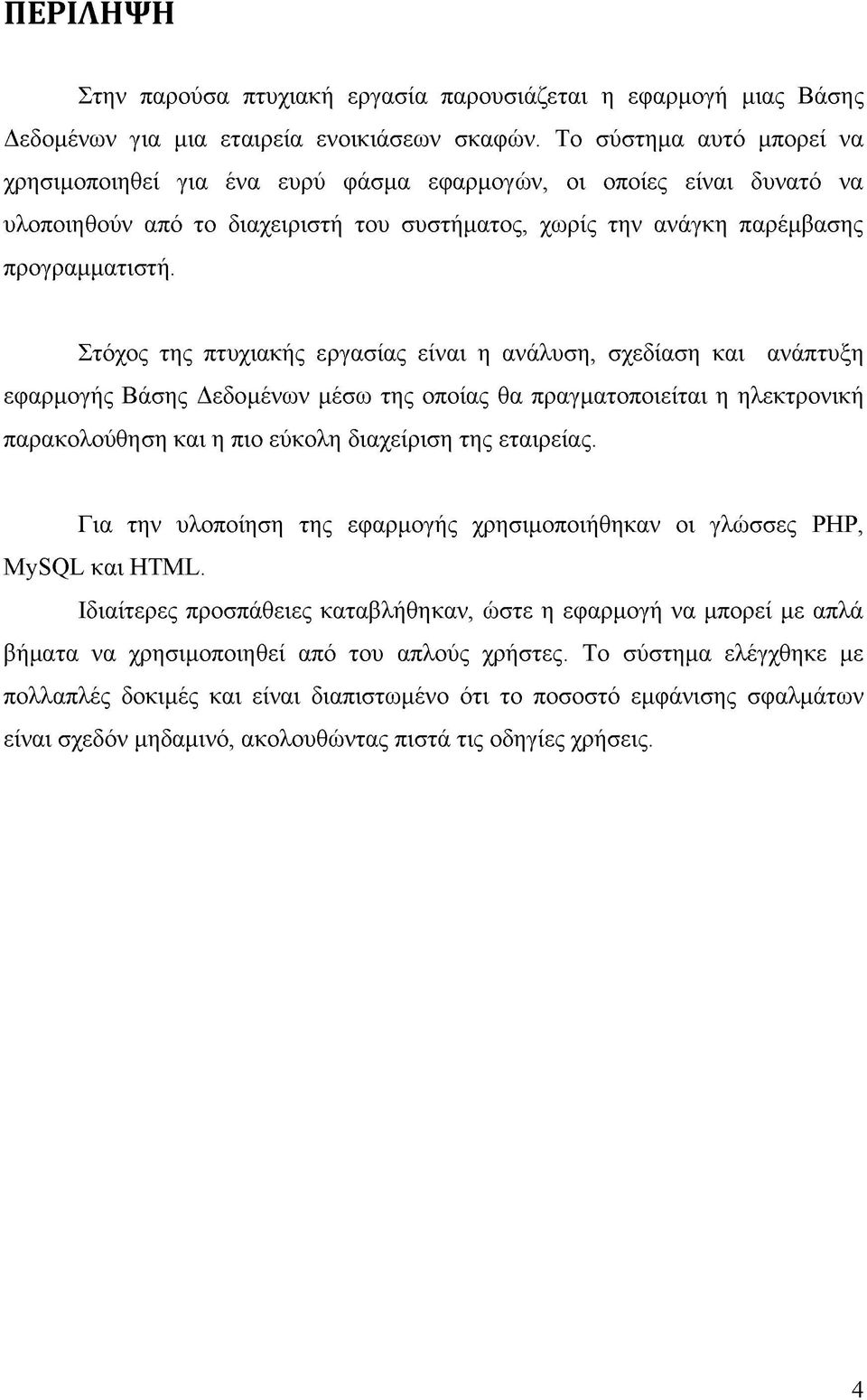 Στόχος της πτυχιακής εργασίας είναι η ανάλυση, σχεδίαση και ανάπτυξη εφαρμογής Βάσης Δεδομένων μέσω της οποίας θα πραγματοποιείται η ηλεκτρονική παρακολούθηση και η πιο εύκολη διαχείριση της