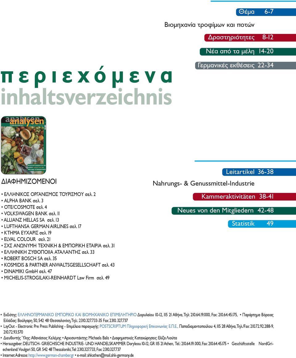 21 ΣΧΣ ΑΝΩΝΥΜΗ ΤΕΧΝΙΚΗ & ΕΜΠΟΡΙΚΗ ΕΤΑΙΡΙΑ σελ. 31 ΕΛΛΗΝΙΚΗ ΖΥΘΟΠΟΙΙΑ ΑΤΑΛΑΝΤΗΣ σελ. 33 ROBERT BOSCH SA σελ. 35 KOSMIDIS & PARTNER ANWALTSGESELLSCHAFT σελ. 43 DΙNAMIKI GmbH σελ.