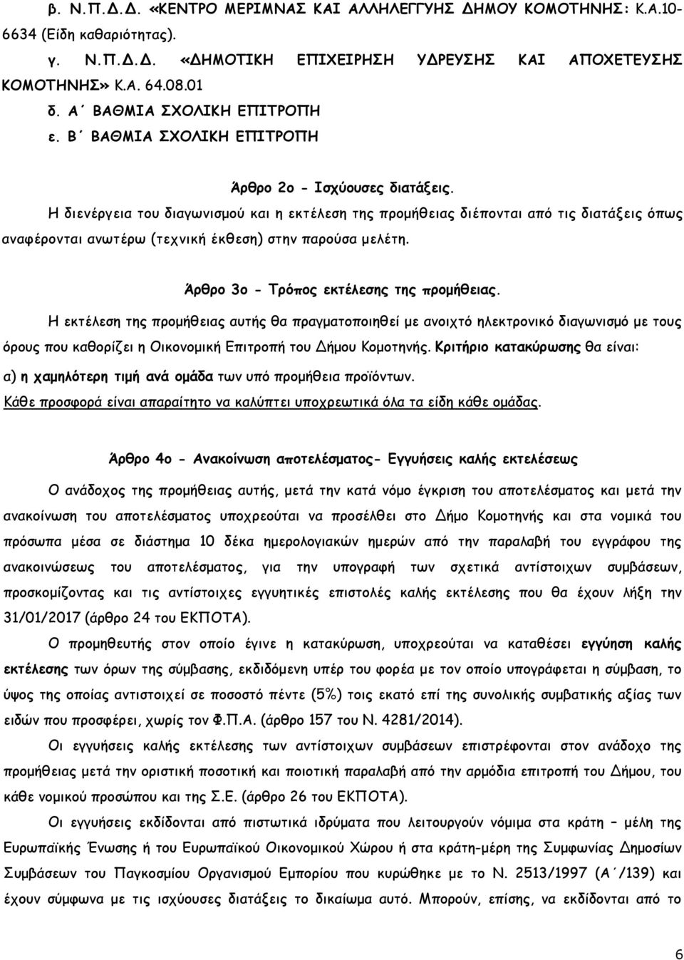 Η διενέργεια του διαγωνισµού και η εκτέλεση της προµήθειας διέπονται από τις διατάξεις όπως αναφέρονται ανωτέρω (τεχνική έκθεση) στην παρούσα µελέτη. Άρθρο 3ο - Τρόπος εκτέλεσης της προµήθειας.