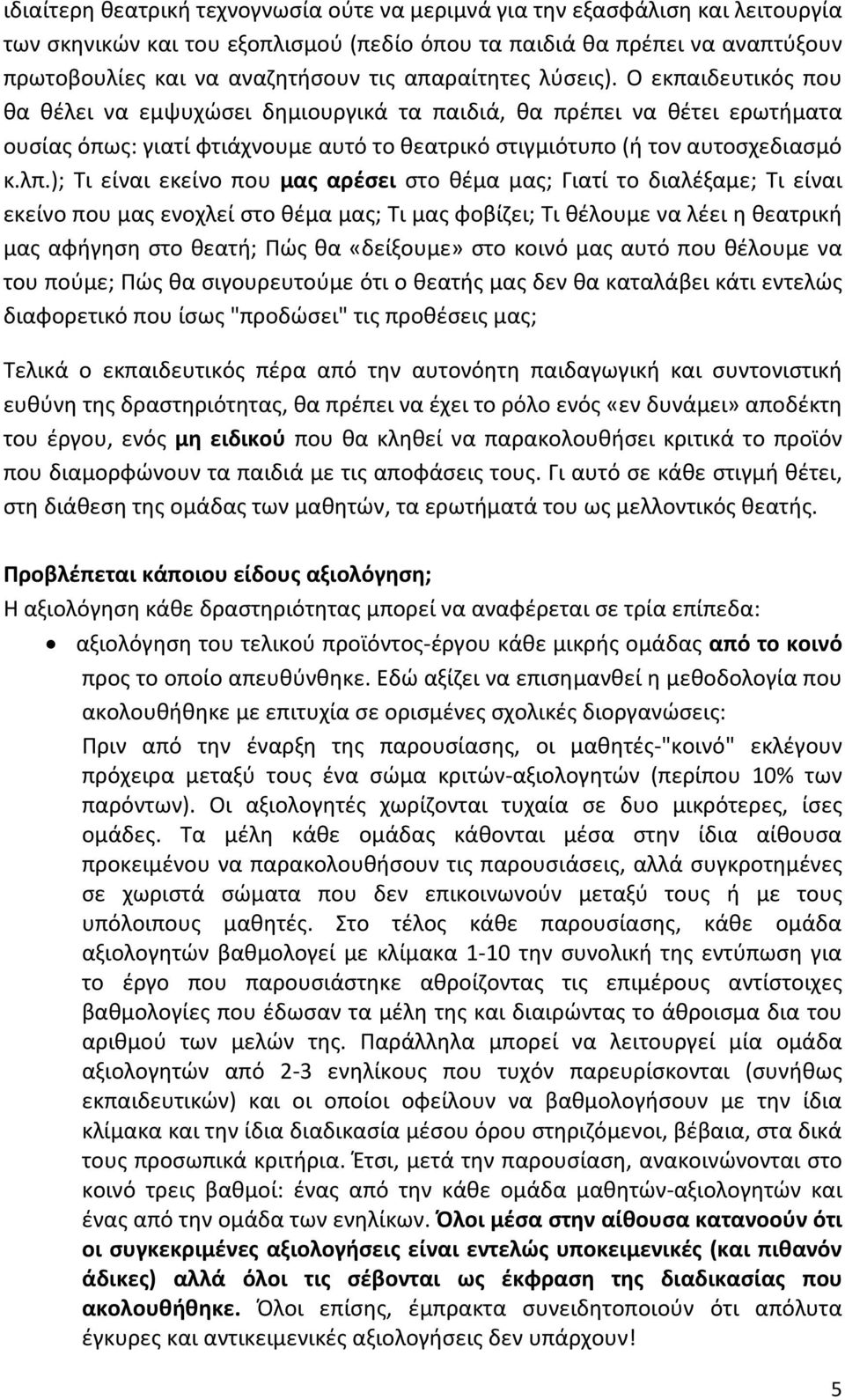 ); Τι είναι εκείνο που μας αρέσει στο θέμα μας; Γιατί το διαλέξαμε; Τι είναι εκείνο που μας ενοχλεί στο θέμα μας; Τι μας φοβίζει; Τι θέλουμε να λέει η θεατρική μας αφήγηση στο θεατή; Πώς θα