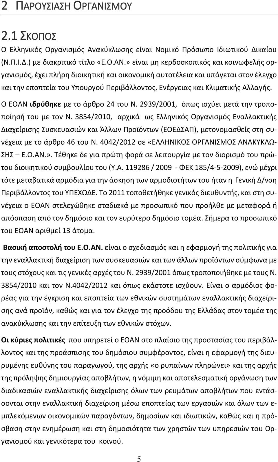 » είναι μη κερδοσκοπικός και κοινωφελής οργανισμός, έχει πλήρη διοικητική και οικονομική αυτοτέλεια και υπάγεται στον έλεγχο και την εποπτεία του Υπουργού Περιβάλλοντος, Ενέργειας και Κλιματικής