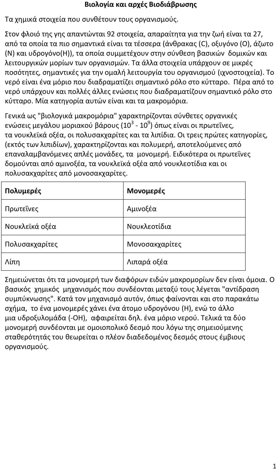 συμμετέχουν στην σύνθεση βασικών δομικών και λειτουργικών μορίων των οργανισμών. Τα άλλα στοιχεία υπάρχουν σε μικρές ποσότητες, σημαντικές για την ομαλή λειτουργία του οργανισμού (ιχνοστοιχεία).