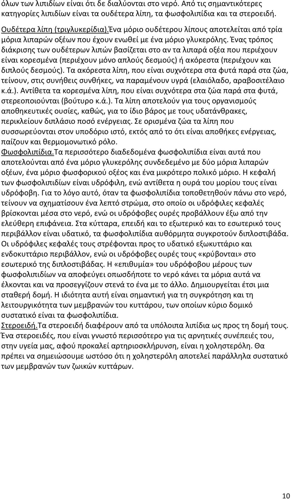 Ένας τρόπος διάκρισης των ουδέτερων λιπών βασίζεται στο αν τα λιπαρά οξέα που περιέχουν είναι κορεσμένα (περιέχουν μόνο απλούς δεσμούς) ή ακόρεστα (περιέχουν και διπλούς δεσμούς).