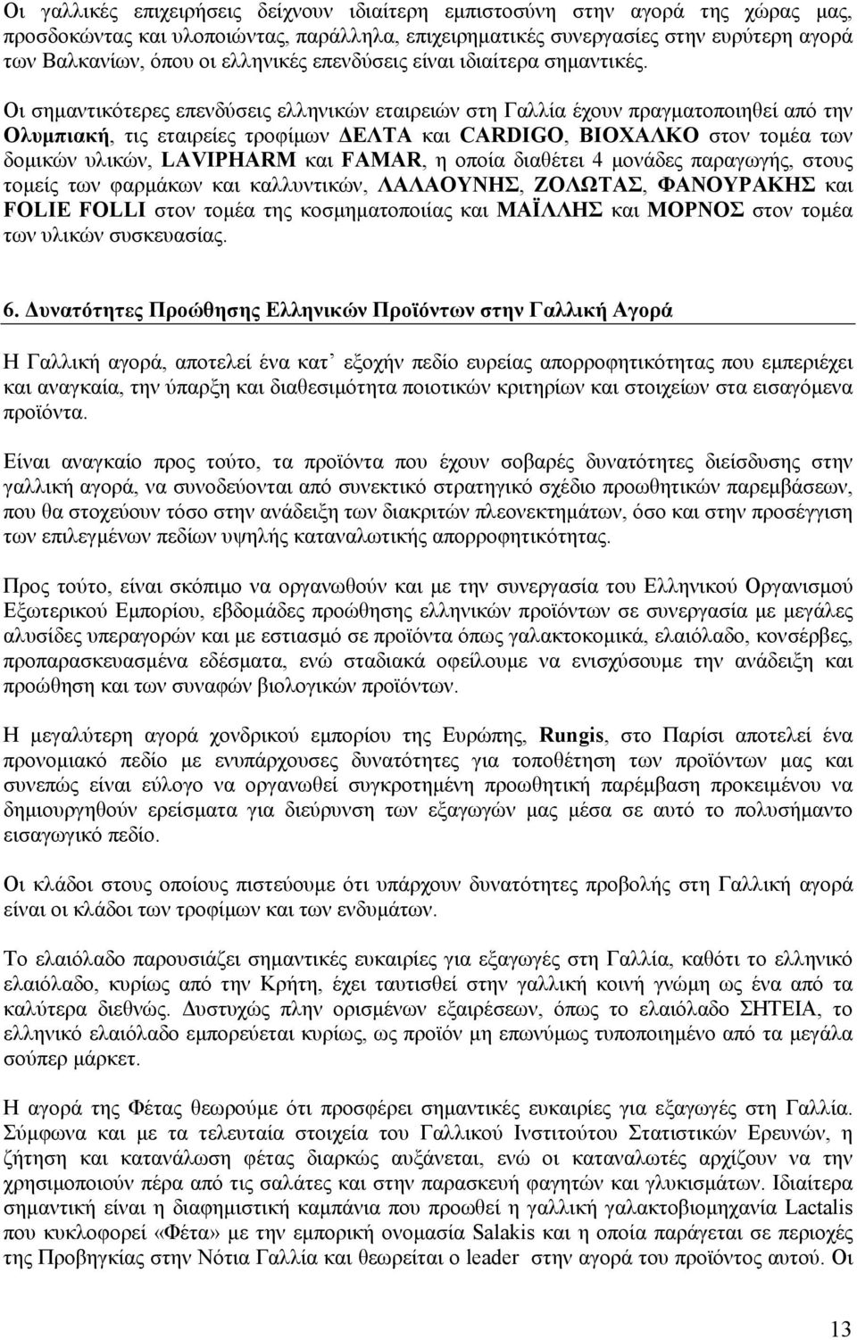 Οι σηµαντικότερες επενδύσεις ελληνικών εταιρειών στη Γαλλία έχουν πραγµατοποιηθεί από την Ολυµπιακή, τις εταιρείες τροφίµων ΕΛΤΑ και CARDIGO, ΒΙΟΧΑΛΚΟ στον τοµέα των δοµικών υλικών, LAVIPHARM και