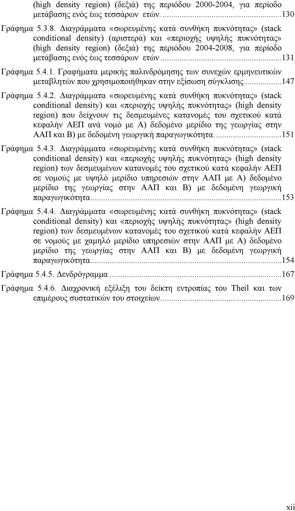 ενός έως τεσσάρων ετών...131 Γράφημα 5.4.1. Γραφήματα μερικής παλινδρόμησης των συνεχών ερμηνευτικών μεταβλητών που χρησιμοποιήθηκαν στην εξίσωση σύγκλισης...147 Γράφημα 5.4.2.