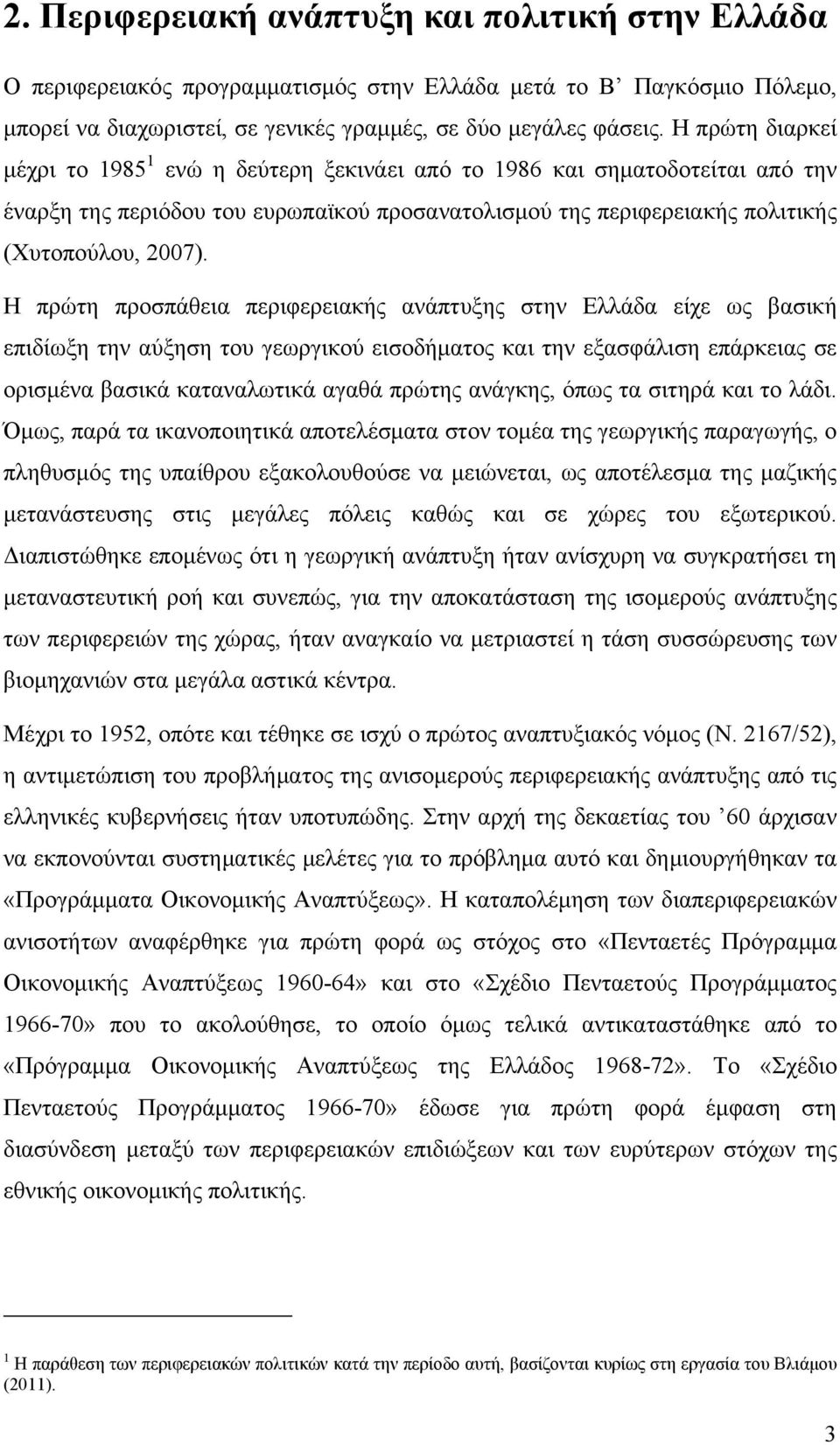 Η πρώτη προσπάθεια περιφερειακής ανάπτυξης στην Ελλάδα είχε ως βασική επιδίωξη την αύξηση του γεωργικού εισοδήματος και την εξασφάλιση επάρκειας σε ορισμένα βασικά καταναλωτικά αγαθά πρώτης ανάγκης,