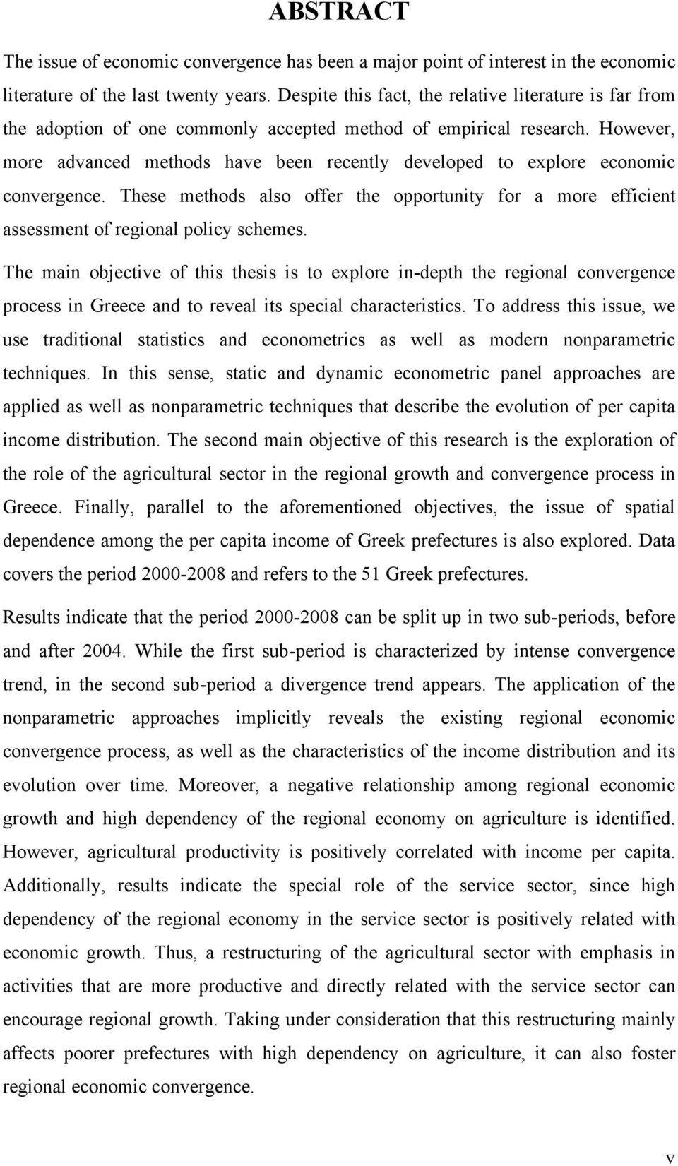 However, more advanced methods have been recently developed to explore economic convergence. These methods also offer the opportunity for a more efficient assessment of regional policy schemes.