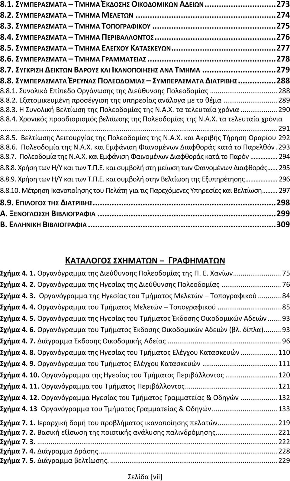 Συνολικό Επίπεδο Οργάνωσης της Διεύθυνσης Πολεοδομίας... 288 8.8.2. Εξατομικευμένη προσέγγιση της υπηρεσίας ανάλογα με το θέμα... 289 8.8.3. Η Συνολική Βελτίωση της Πολεοδομίας της Ν.Α.Χ.