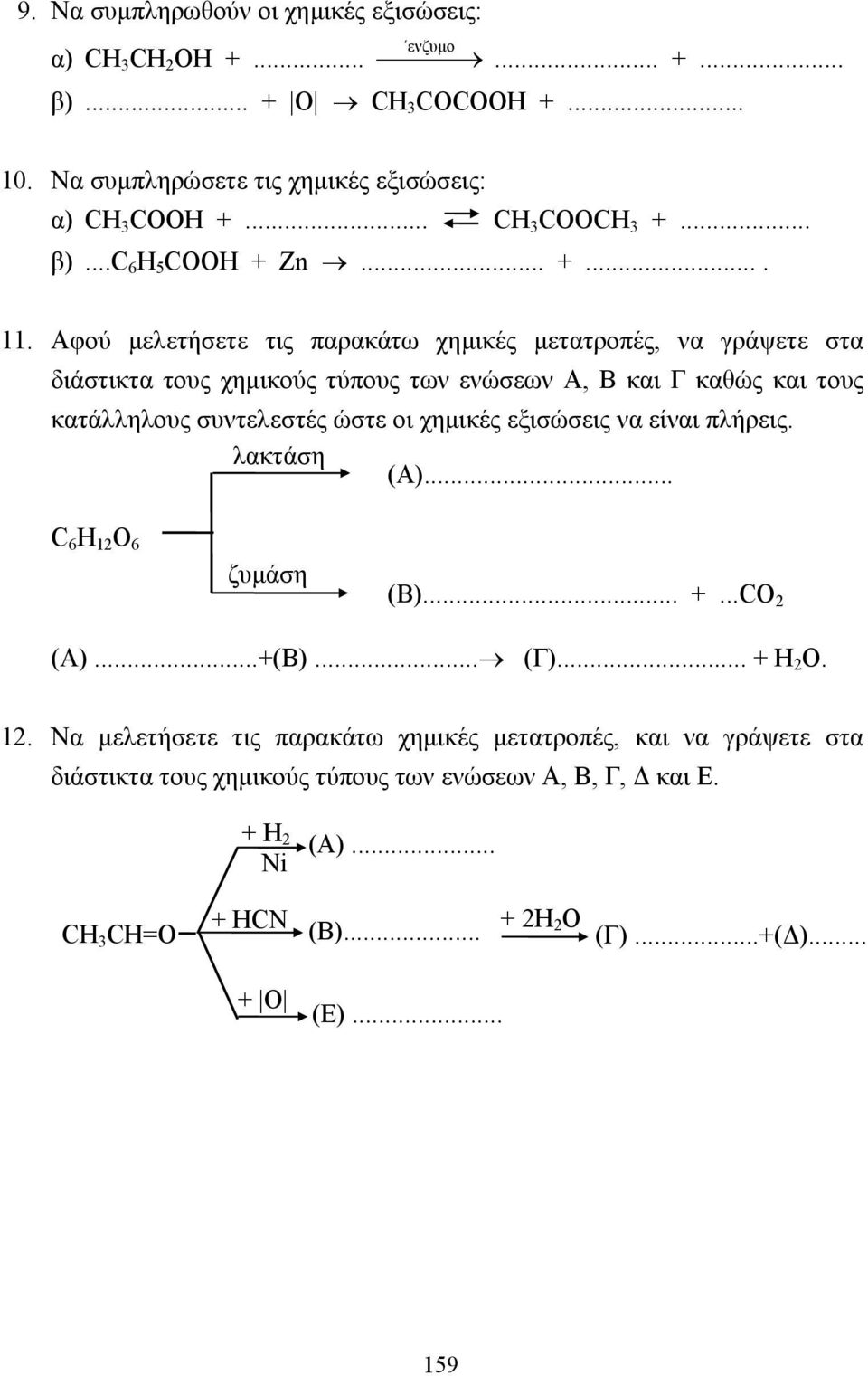 Αφού µελετήσετε τις παρακάτω χηµικές µετατροπές, να γράψετε στα διάστικτα τους χηµικούς τύπους των ενώσεων Α, Β και Γ καθώς και τους κατάλληλους συντελεστές ώστε οι χηµικές