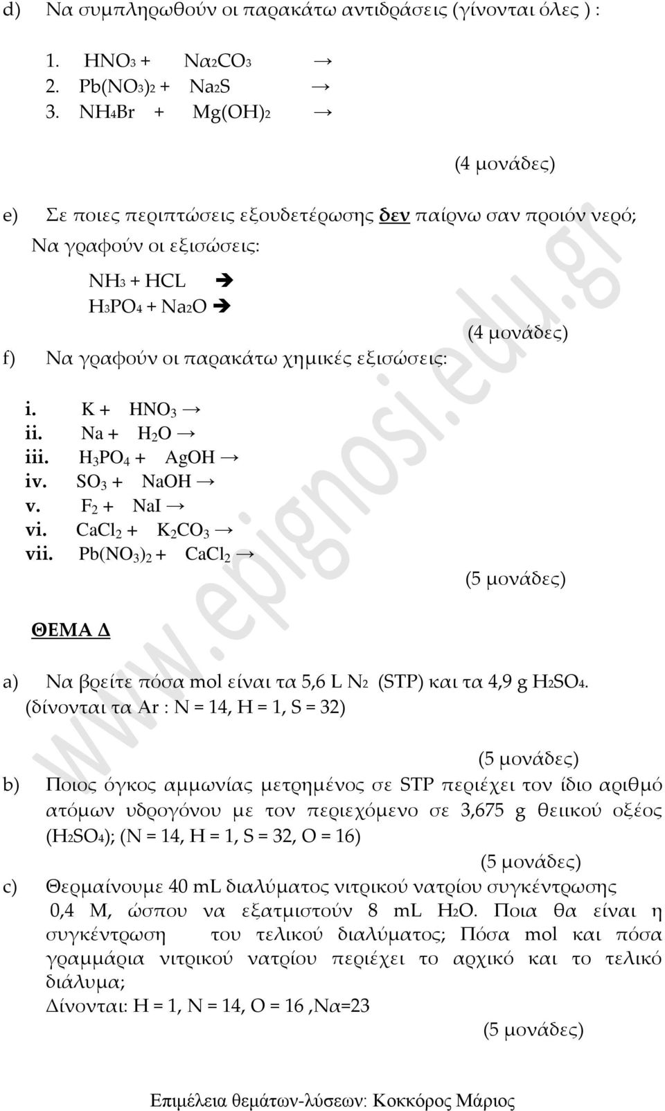 Na + H 2 O iii. H 3 PO 4 + AgOH iv. SO 3 + NaOH v. F 2 + NaI vi. CaCl 2 + K 2 CO 3 vii. Pb(NO 3 ) 2 + CaCl 2 ΘΕΜΑ Δ a) Να βρείτε πόσα mol είναι τα 5,6 L Ν2 (STP) και τα 4,9 g H2SO4.