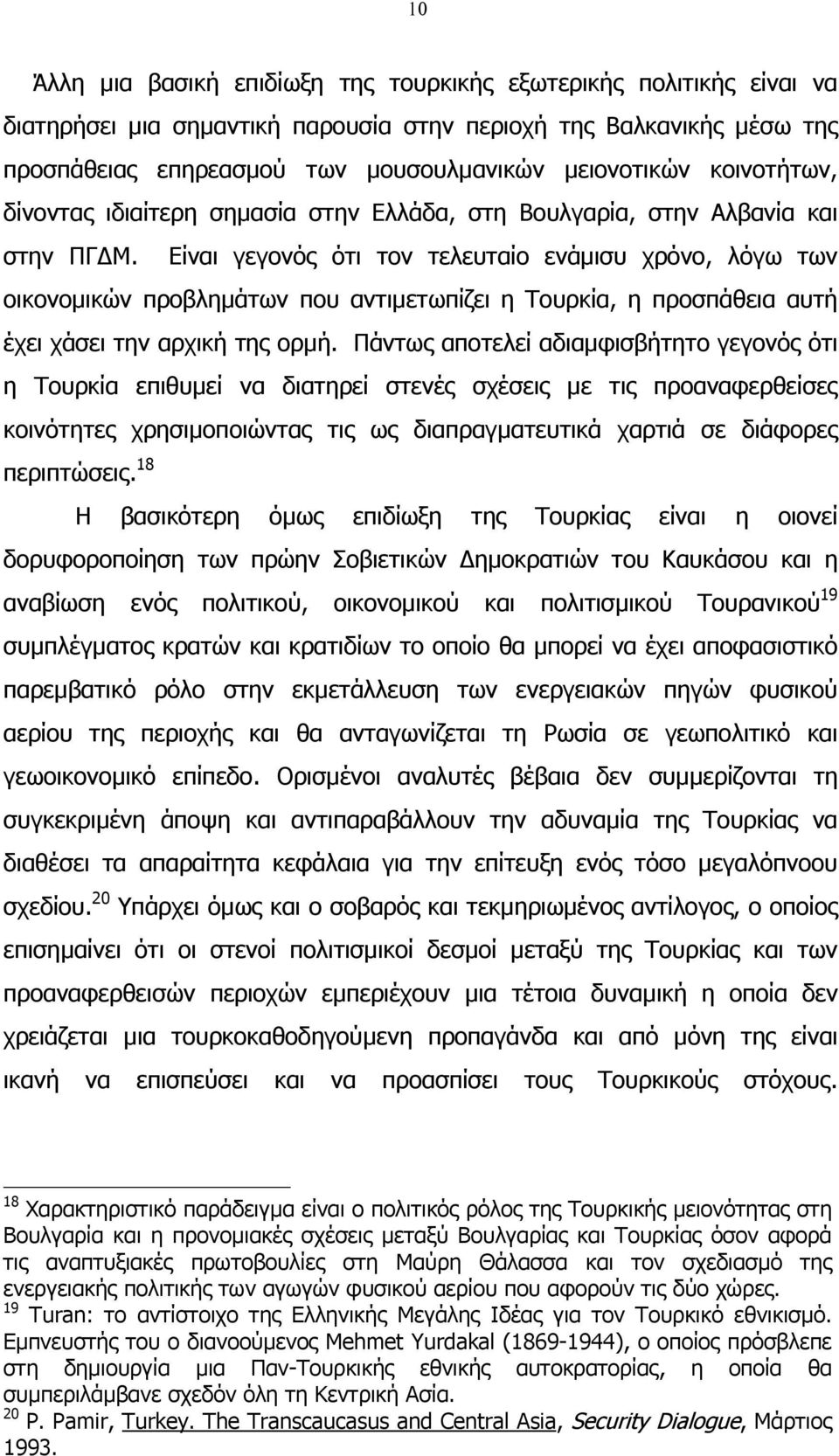 Είναι γεγονός ότι τον τελευταίο ενάµισυ χρόνο, λόγω των οικονοµικών προβληµάτων που αντιµετωπίζει η Τουρκία, η προσπάθεια αυτή έχει χάσει την αρχική της ορµή.