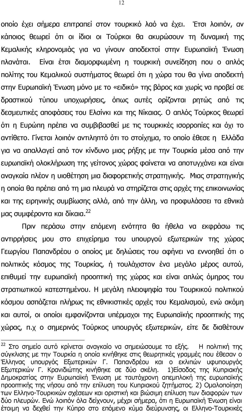 Είναι έτσι διαµορφωµένη η τουρκική συνείδηση που ο απλός πολίτης του Κεµαλικού συστήµατος θεωρεί ότι η χώρα του θα γίνει αποδεκτή στην Ευρωπαϊκή Ένωση µόνο µε το «ειδικό» της βάρος και χωρίς να