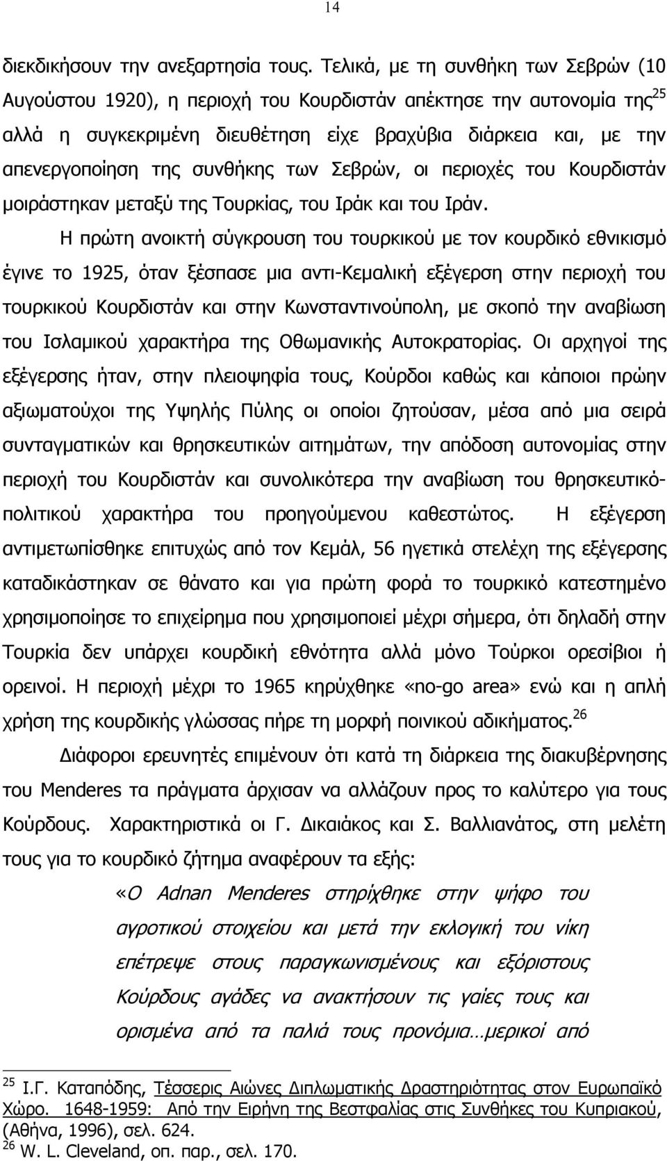 συνθήκης των Σεβρών, οι περιοχές του Κουρδιστάν µοιράστηκαν µεταξύ της Τουρκίας, του Ιράκ και του Ιράν.