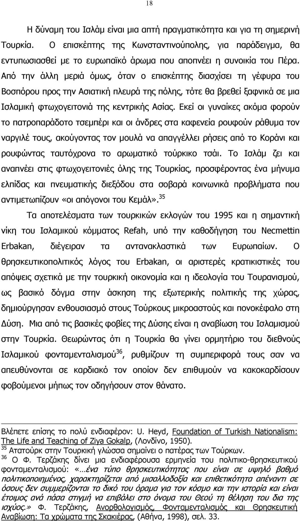 Από την άλλη µεριά όµως, όταν ο επισκέπτης διασχίσει τη γέφυρα του Βοσπόρου προς την Ασιατική πλευρά της πόλης, τότε θα βρεθεί ξαφνικά σε µια Ισλαµική φτωχογειτονιά της κεντρικής Ασίας.