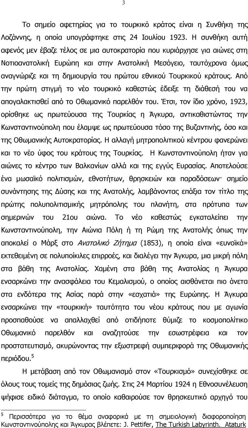 εθνικού Τουρκικού κράτους. Από την πρώτη στιγµή το νέο τουρκικό καθεστώς έδειξε τη διάθεσή του να απογαλακτισθεί από το Οθωµανικό παρελθόν του.