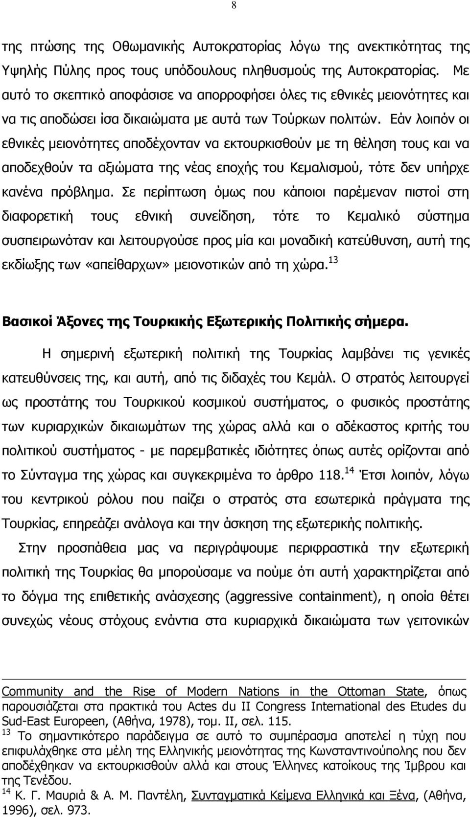 Εάν λοιπόν οι εθνικές µειονότητες αποδέχονταν να εκτουρκισθούν µε τη θέληση τους και να αποδεχθούν τα αξιώµατα της νέας εποχής του Κεµαλισµού, τότε δεν υπήρχε κανένα πρόβληµα.