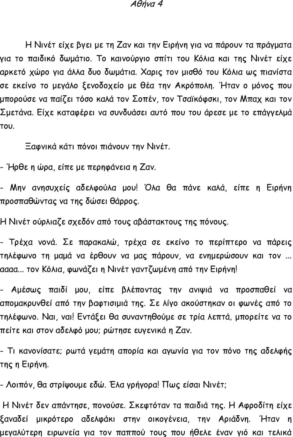 Είχε καταφέρει να συνδυάσει αυτό που του άρεσε με το επάγγελμά του. Ξαφνικά κάτι πόνοι πιάνουν την Νινέτ. - Ήρθε η ώρα, είπε με περηφάνεια η Ζαν. - Μην ανησυχείς αδελφούλα μου!