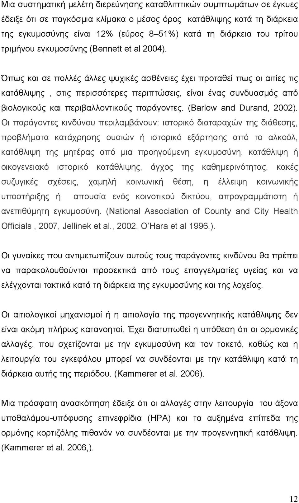 Όπως και σε πολλές άλλες ψυχικές ασθένειες έχει προταθεί πως οι αιτίες τις κατάθλιψης, στις περισσότερες περιπτώσεις, είναι ένας συνδυασµός από βιολογικούς και περιβαλλοντικούς παράγοντες.