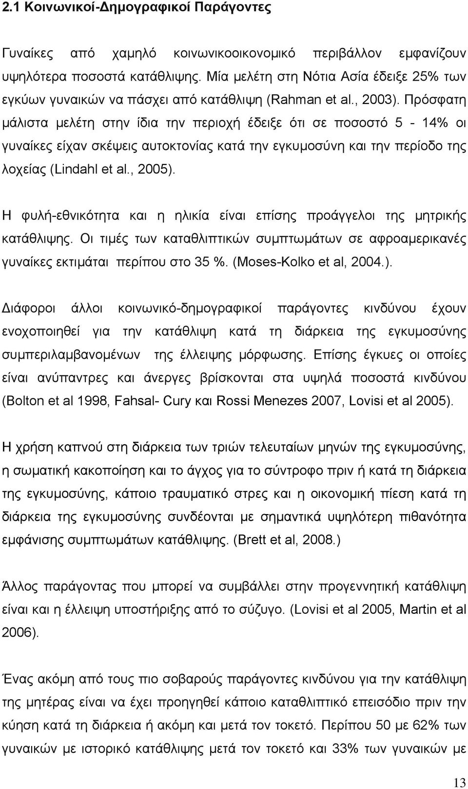 Πρόσφατη µάλιστα µελέτη στην ίδια την περιοχή έδειξε ότι σε ποσοστό 5-14% οι γυναίκες είχαν σκέψεις αυτοκτονίας κατά την εγκυµοσύνη και την περίοδο της λοχείας (Lindahl et al., 2005).