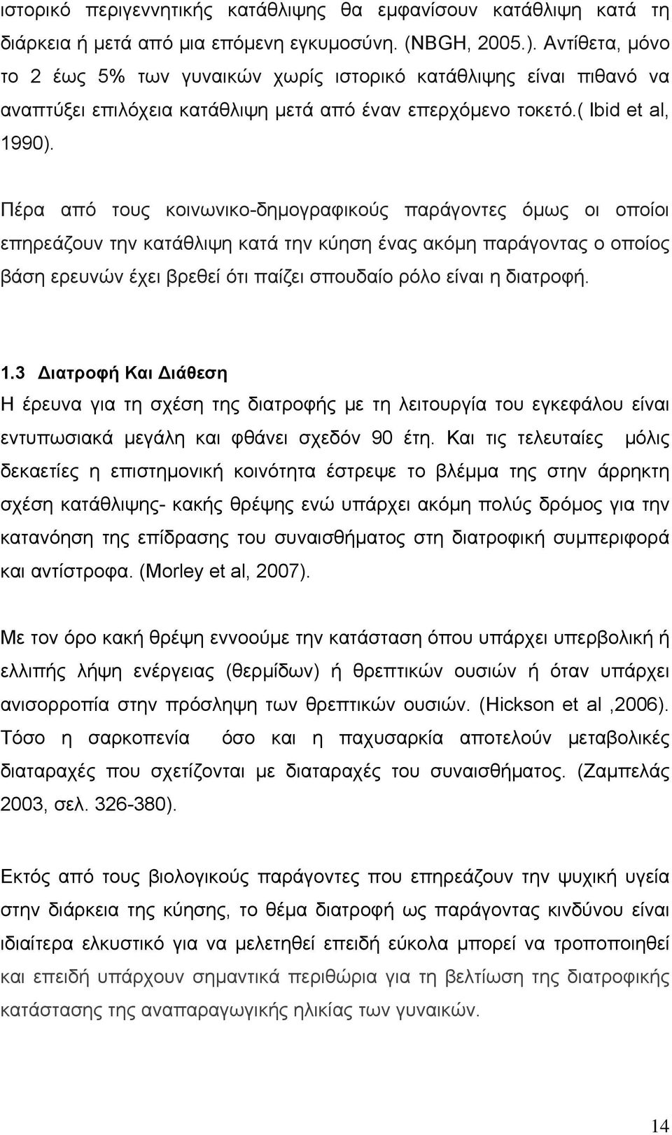 Πέρα από τους κοινωνικο-δηµογραφικούς παράγοντες όµως οι οποίοι επηρεάζουν την κατάθλιψη κατά την κύηση ένας ακόµη παράγοντας ο οποίος βάση ερευνών έχει βρεθεί ότι παίζει σπουδαίο ρόλο είναι η