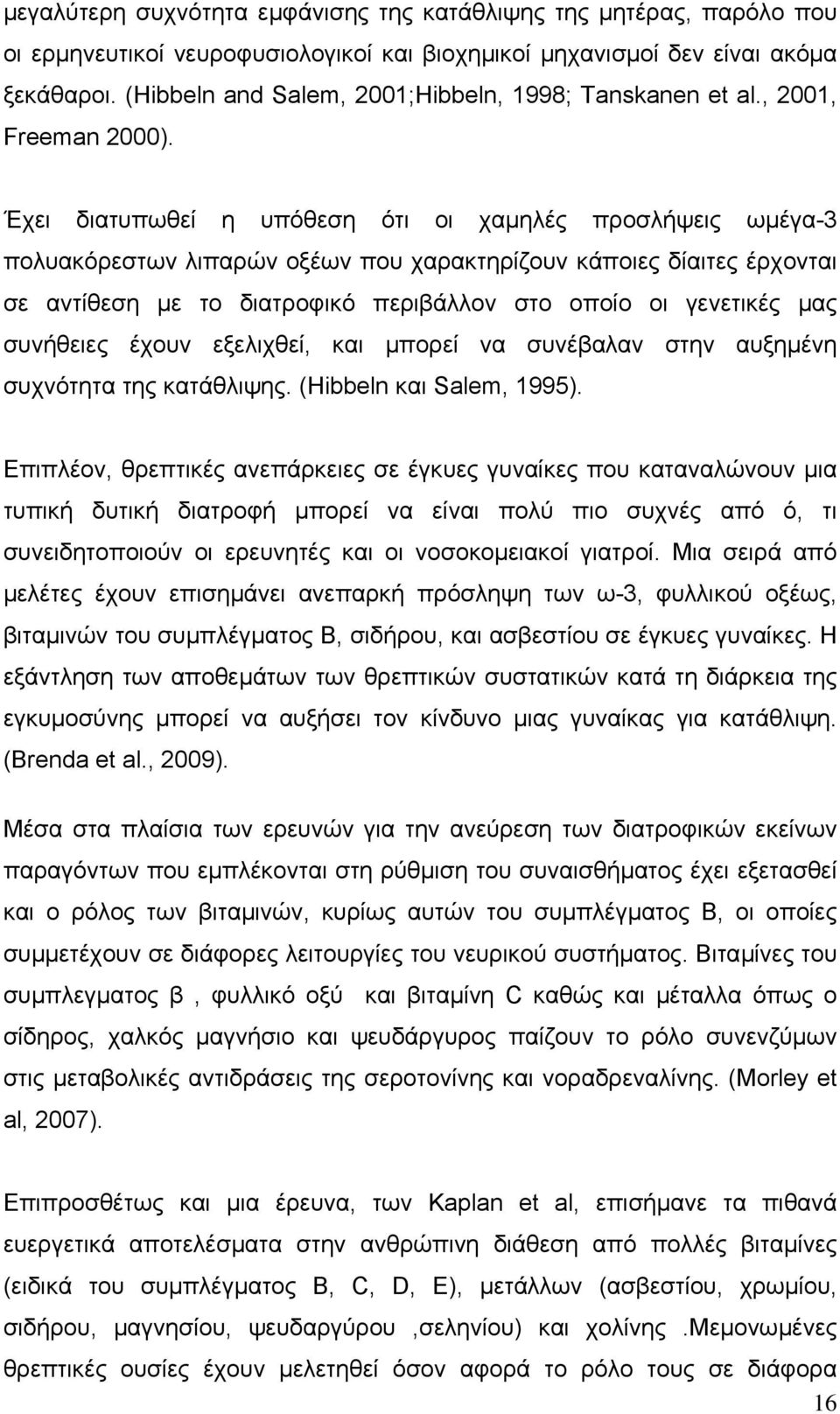 Έχει διατυπωθεί η υπόθεση ότι οι χαµηλές προσλήψεις ωµέγα-3 πολυακόρεστων λιπαρών οξέων που χαρακτηρίζουν κάποιες δίαιτες έρχονται σε αντίθεση µε το διατροφικό περιβάλλον στο οποίο οι γενετικές µας