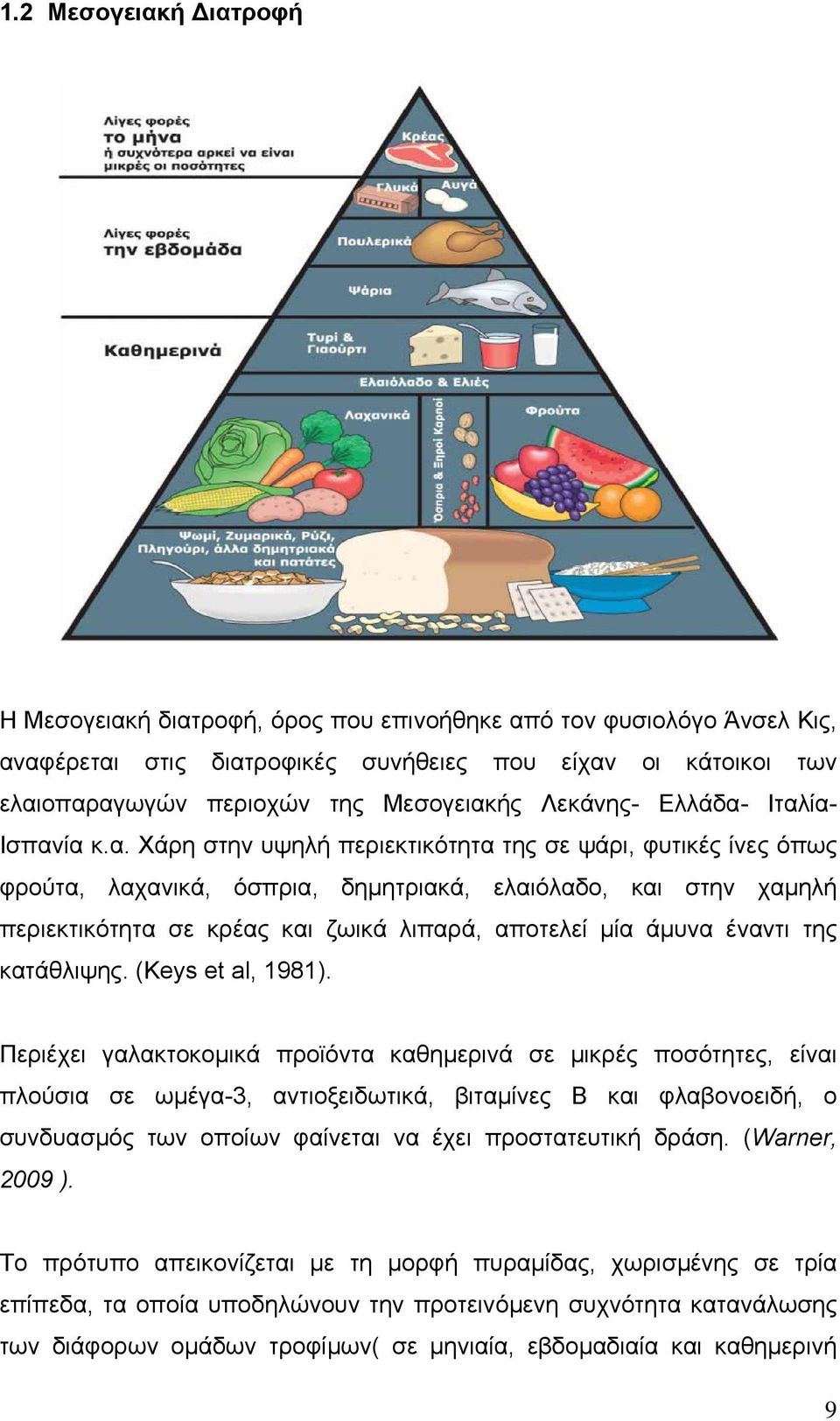 Ιταλία- Ισπανία κ.α. Χάρη στην υψηλή περιεκτικότητα της σε ψάρι, φυτικές ίνες όπως φρούτα, λαχανικά, όσπρια, δηµητριακά, ελαιόλαδο, και στην χαµηλή περιεκτικότητα σε κρέας και ζωικά λιπαρά, αποτελεί