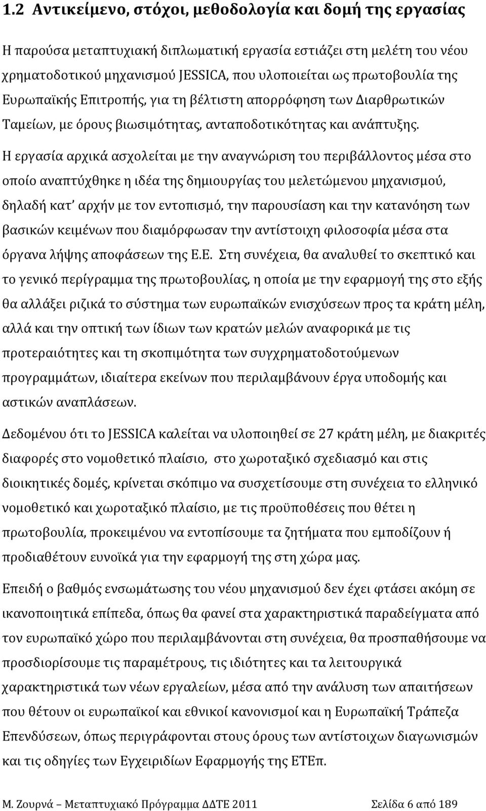 Η εργασία αρχικά ασχολείται με την αναγνώριση του περιβάλλοντος μέσα στο οποίο αναπτύχθηκε η ιδέα της δημιουργίας του μελετώμενου μηχανισμού, δηλαδή κατ αρχήν με τον εντοπισμό, την παρουσίαση και την