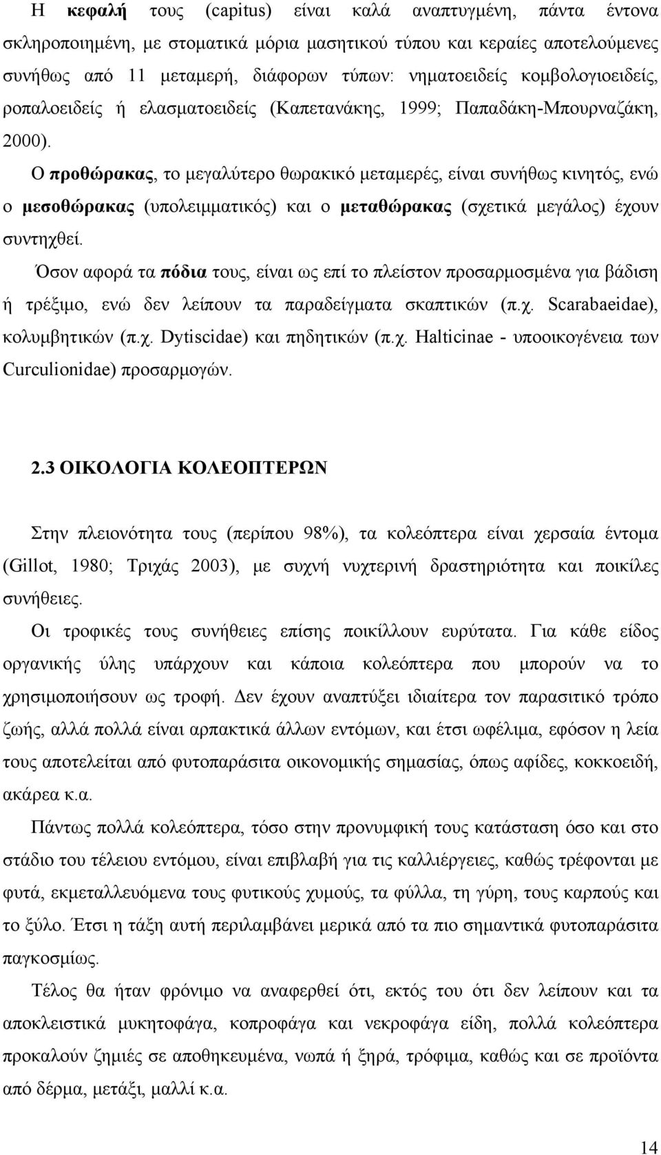 Ο προθώρακας, το μεγαλύτερο θωρακικό μεταμερές, είναι συνήθως κινητός, ενώ ο μεσοθώρακας (υπολειμματικός) και ο μεταθώρακας (σχετικά μεγάλος) έχουν συντηχθεί.