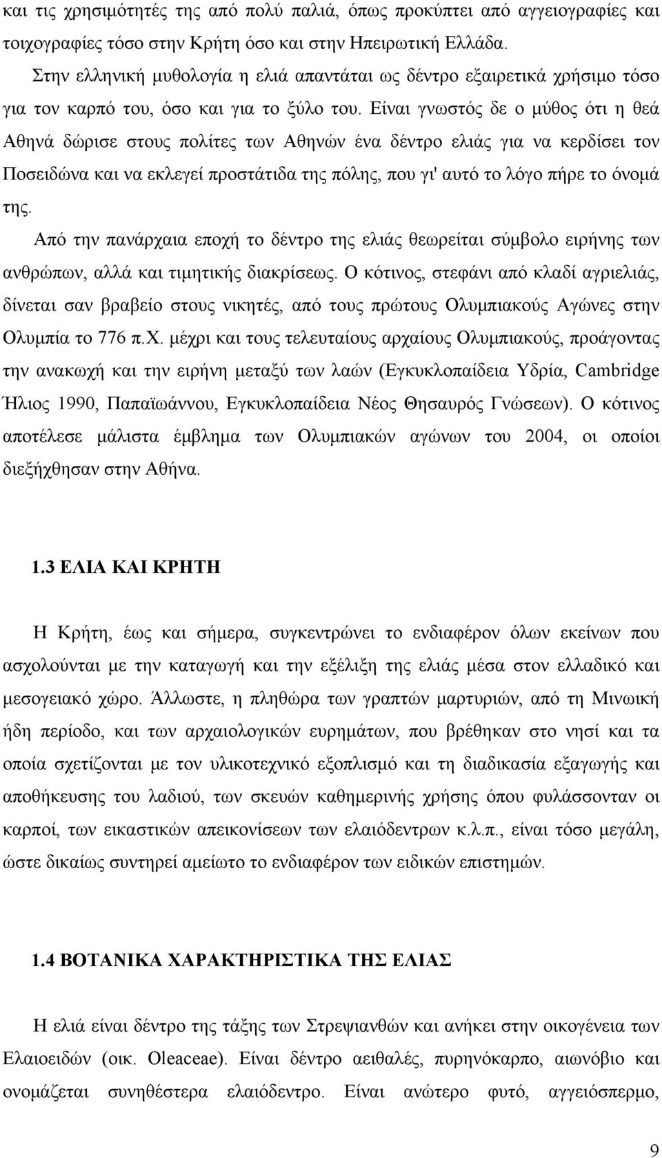 Είναι γνωστός δε ο μύθος ότι η θεά Αθηνά δώρισε στους πολίτες των Αθηνών ένα δέντρο ελιάς για να κερδίσει τον Ποσειδώνα και να εκλεγεί προστάτιδα της πόλης, που γι' αυτό το λόγο πήρε το όνομά της.