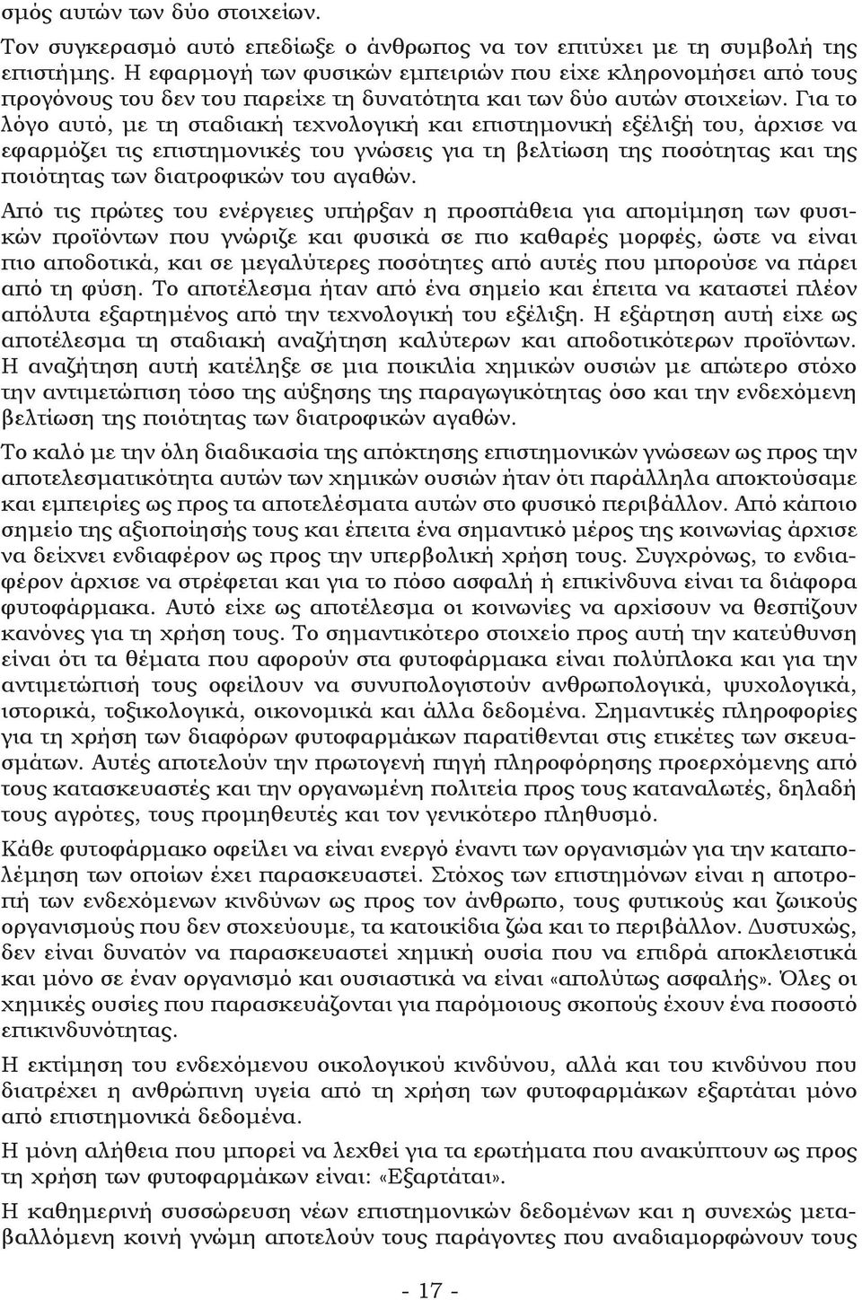 Για το λόγο αυτό, με τη σταδιακή τεχνολογική και επιστημονική εξέλιξή του, άρχισε να εφαρμόζει τις επιστημονικές του γνώσεις για τη βελτίωση της ποσότητας και της ποιότητας των διατροφικών του αγαθών.