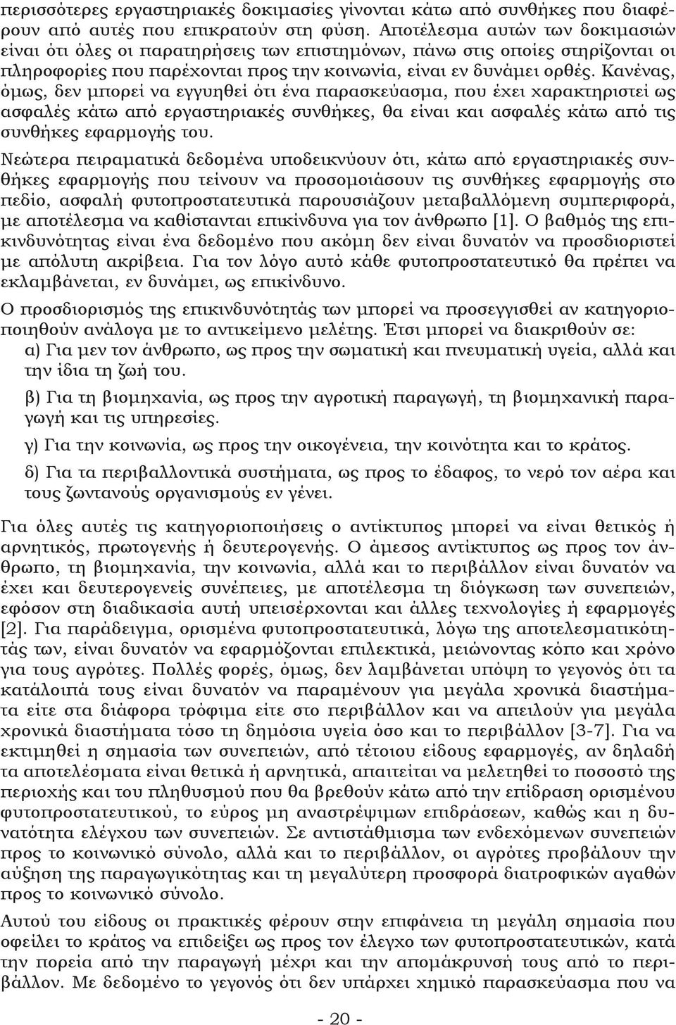 Κανένας, όμως, δεν μπορεί να εγγυηθεί ότι ένα παρασκεύασμα, που έχει χαρακτηριστεί ως ασφαλές κάτω από εργαστηριακές συνθήκες, θα είναι και ασφαλές κάτω από τις συνθήκες εφαρμογής του.