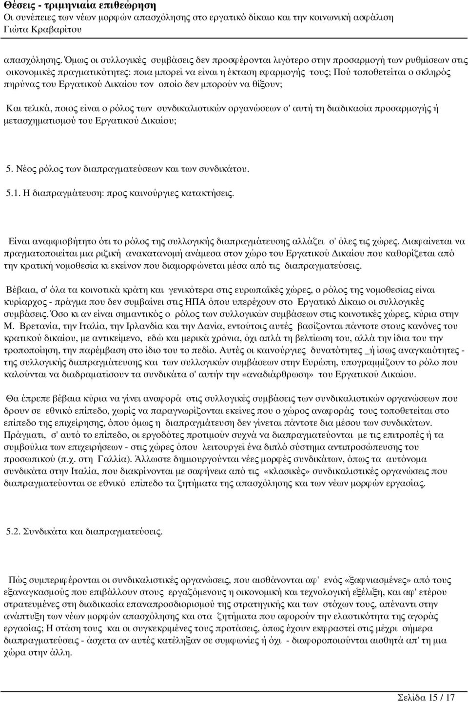 του Εργατικού Δικαίου τον οποίο δεν μπορούν να θίξουν; Και τελικά, ποιος είναι ο ρόλος των συνδικαλιστικών οργανώσεων σ' αυτή τη διαδικασία προσαρμογής ή μετασχηματισμού του Εργατικού Δικαίου; 5.