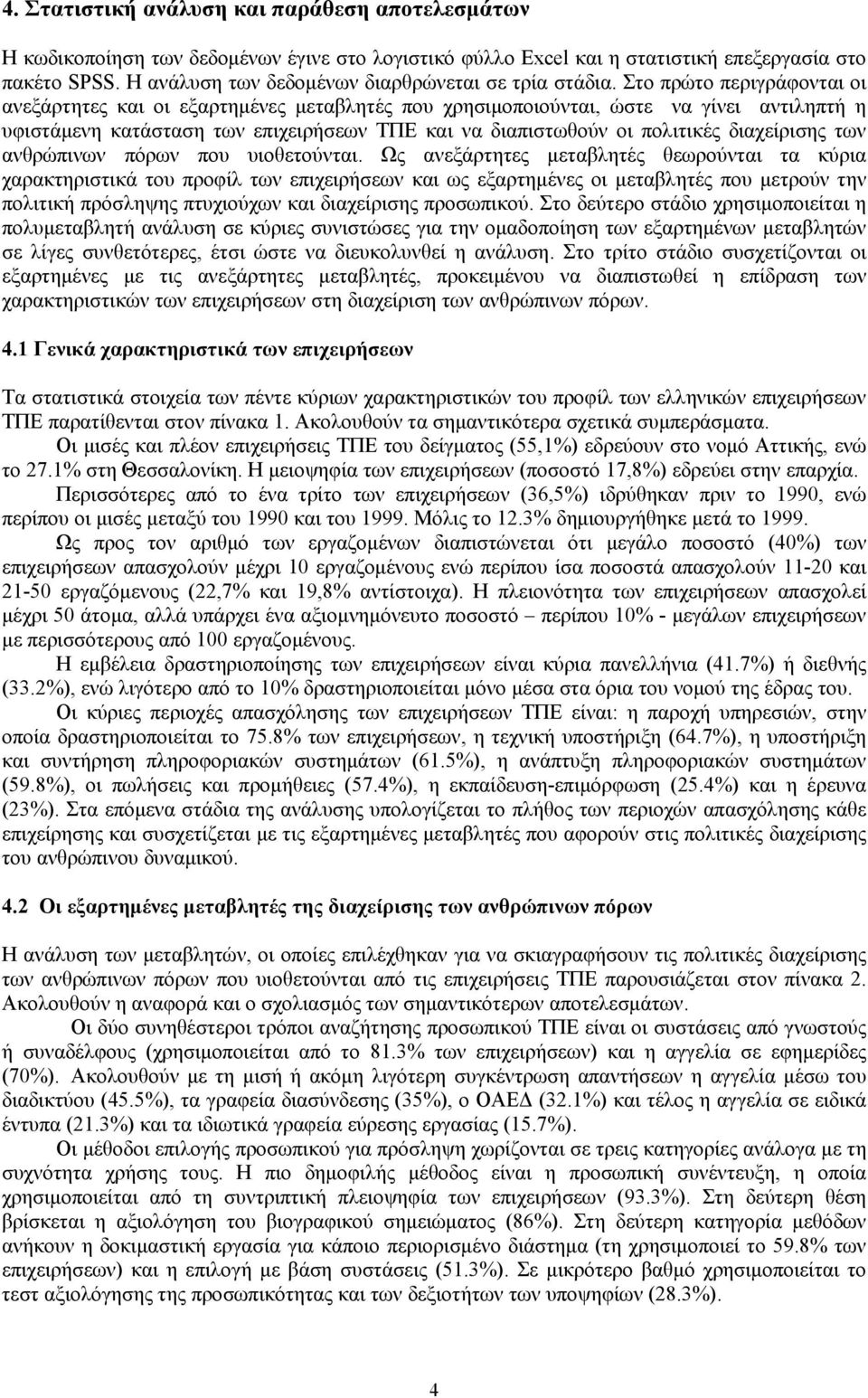 Στο πρώτο περιγράφονται οι ανεξάρτητες και οι εξαρτημένες μεταβλητές που χρησιμοποιούνται, ώστε να γίνει αντιληπτή η υφιστάμενη κατάσταση των επιχειρήσεων ΤΠΕ και να διαπιστωθούν οι πολιτικές