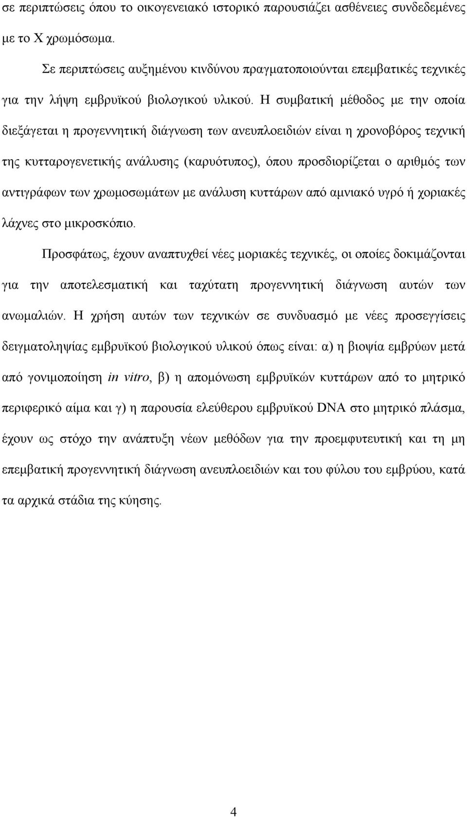 Η συμβατική μέθοδος με την οποία διεξάγεται η προγεννητική διάγνωση των ανευπλοειδιών είναι η χρονοβόρος τεχνική της κυτταρογενετικής ανάλυσης (καρυότυπος), όπου προσδιορίζεται ο αριθμός των