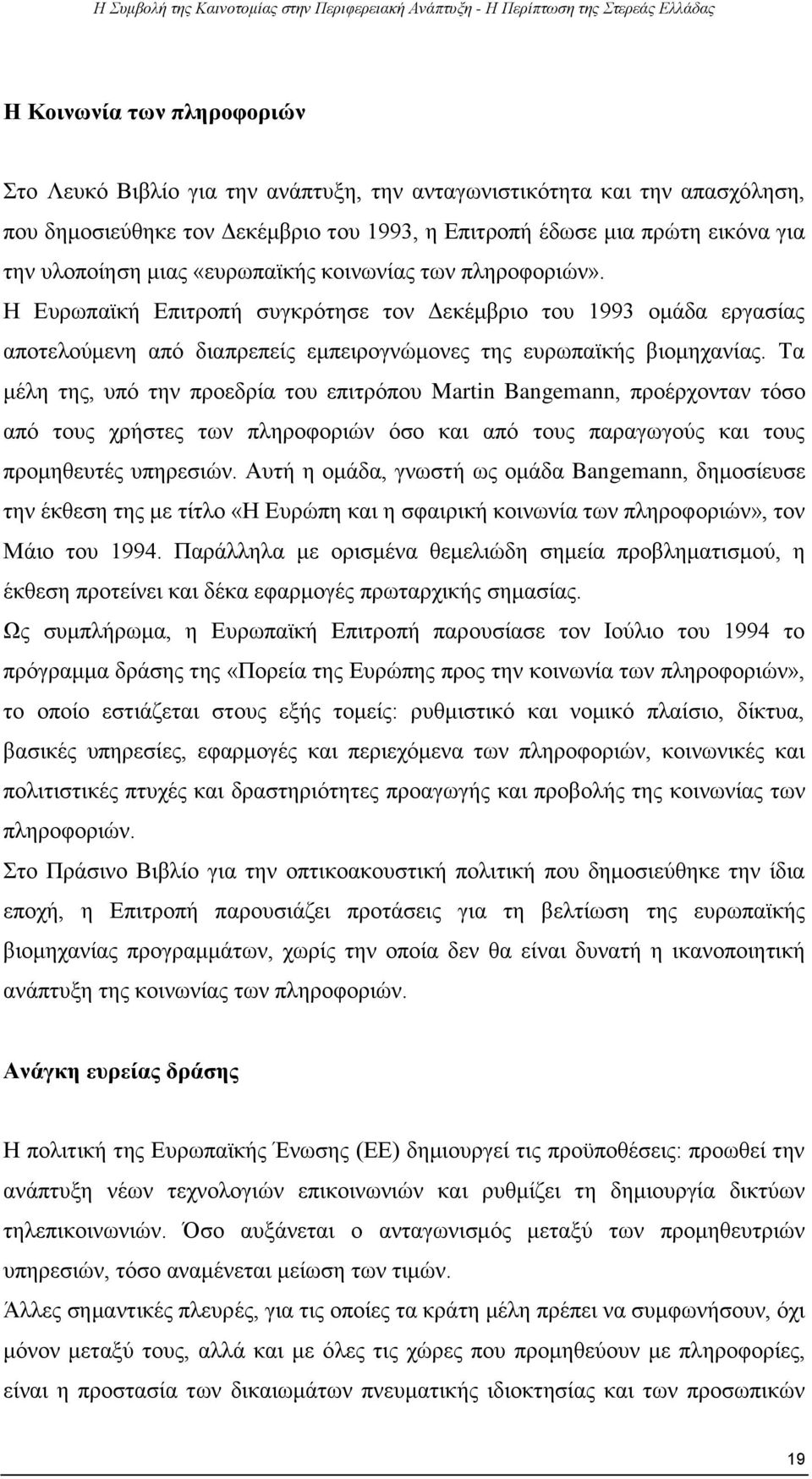 Τα μέλη της, υπό την προεδρία του επιτρόπου Martin Bangemann, προέρχονταν τόσο από τους χρήστες των πληροφοριών όσο και από τους παραγωγούς και τους προμηθευτές υπηρεσιών.