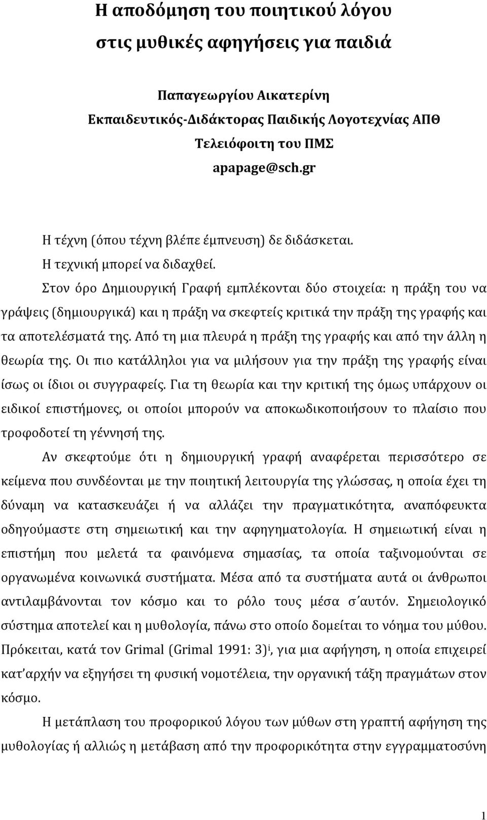 Στον όρο Δημιουργική Γραφή εμπλέκονται δύο στοιχεία: η πράξη του να γράψεις (δημιουργικά) και η πράξη να σκεφτείς κριτικά την πράξη της γραφής και τα αποτελέσματά της.