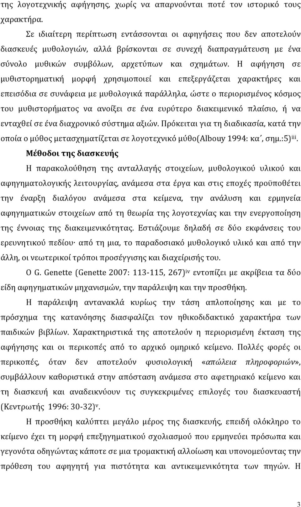 Η αφήγηση σε μυθιστορηματική μορφή χρησιμοποιεί και επεξεργάζεται χαρακτήρες και επεισόδια σε συνάφεια με μυθολογικά παράλληλα, ώστε ο περιορισμένος κόσμος του μυθιστορήματος να ανοίξει σε ένα