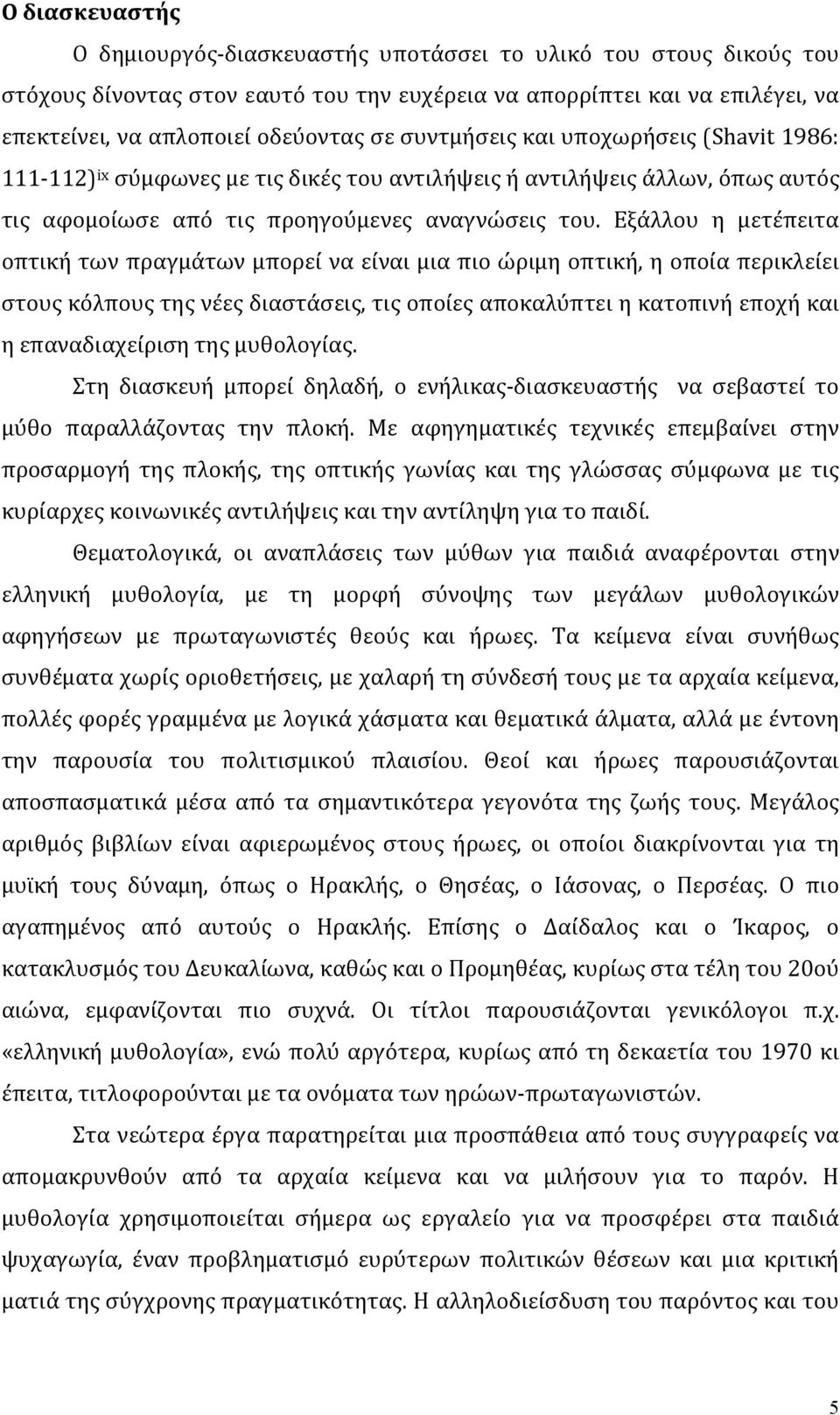 Εξάλλου η μετέπειτα οπτική των πραγμάτων μπορεί να είναι μια πιο ώριμη οπτική, η οποία περικλείει στους κόλπους της νέες διαστάσεις, τις οποίες αποκαλύπτει η κατοπινή εποχή και η επαναδιαχείριση της