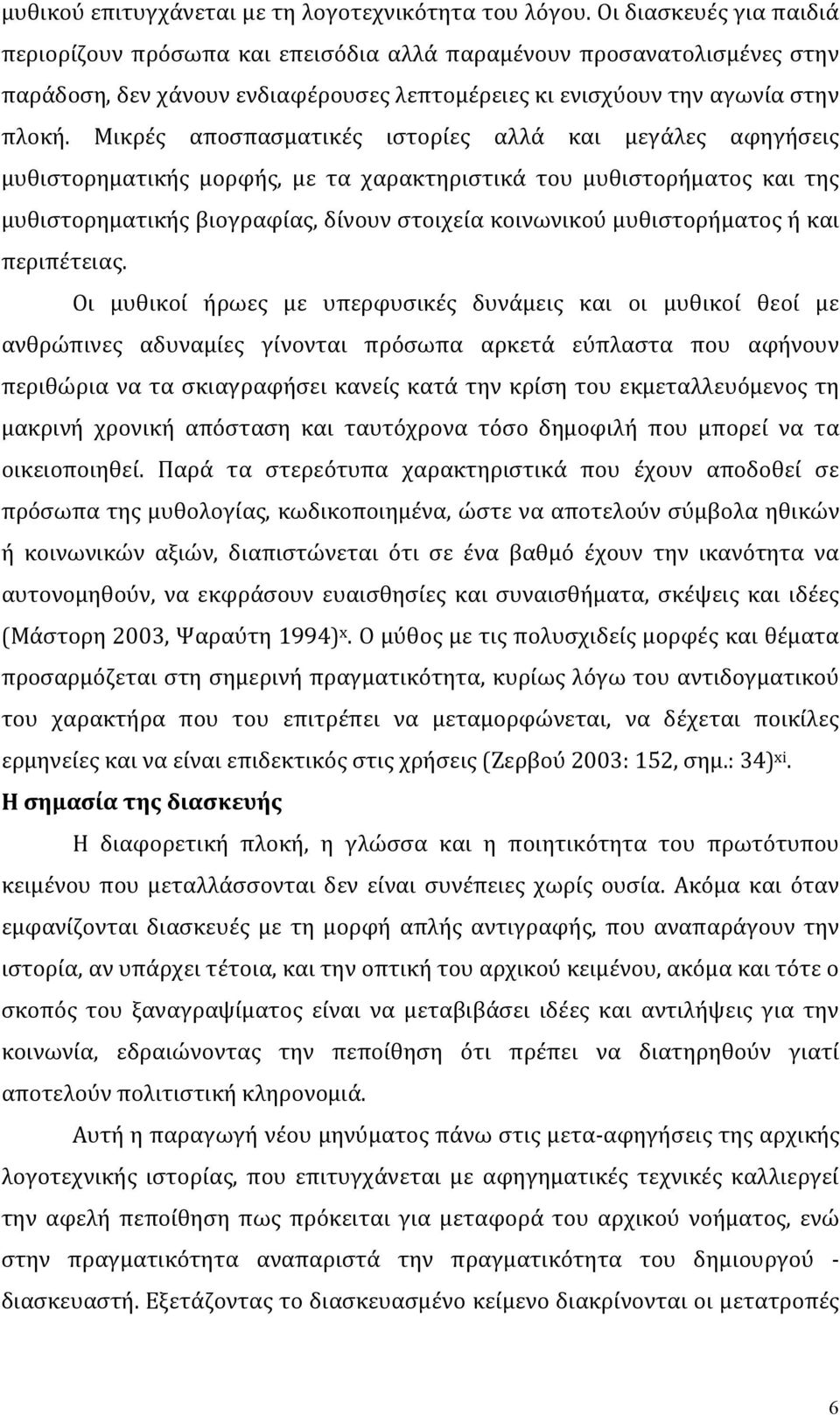 Μικρές αποσπασματικές ιστορίες αλλά και μεγάλες αφηγήσεις μυθιστορηματικής μορφής, με τα χαρακτηριστικά του μυθιστορήματος και της μυθιστορηματικής βιογραφίας, δίνουν στοιχεία κοινωνικού